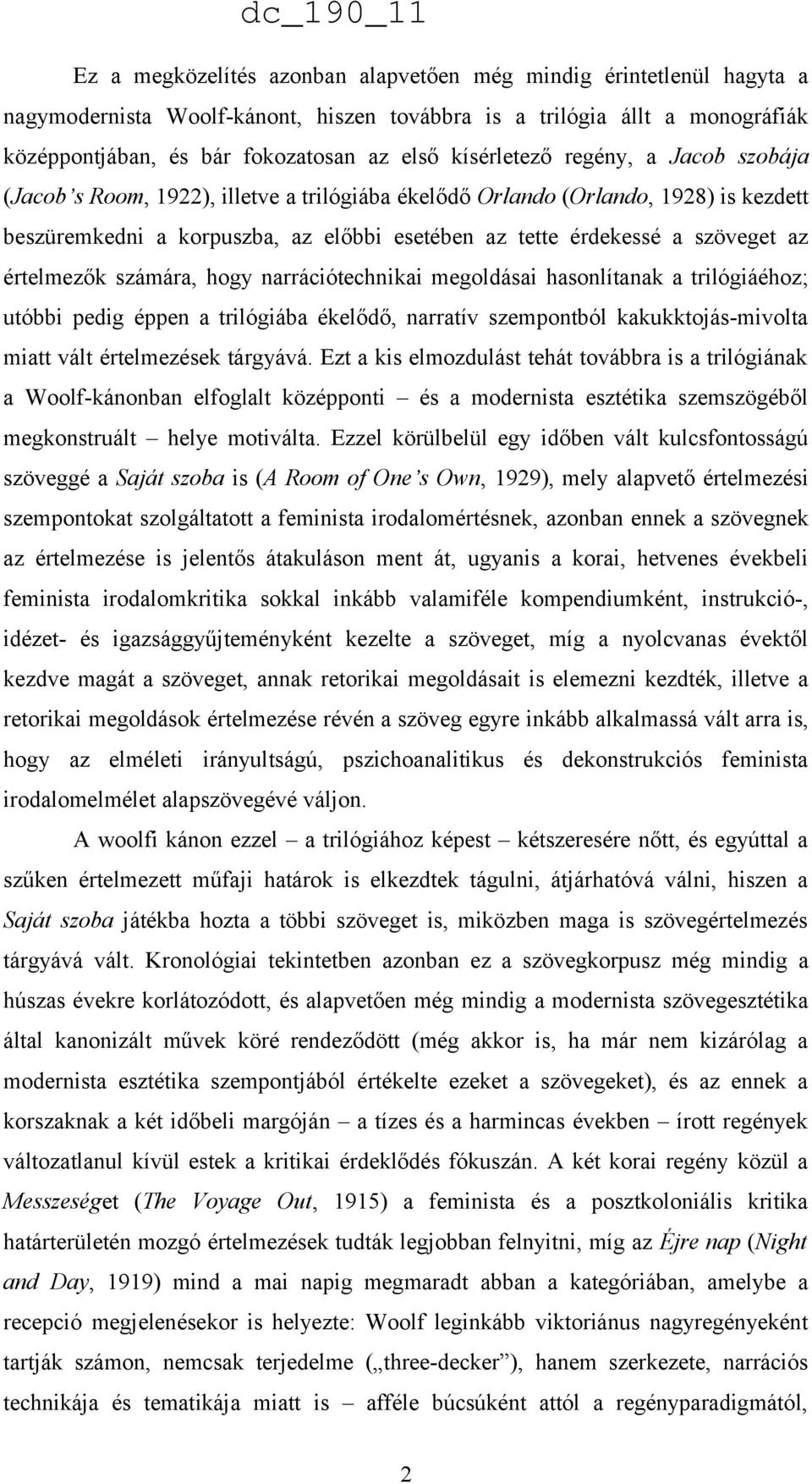 az értelmezők számára, hogy narrációtechnikai megoldásai hasonlítanak a trilógiáéhoz; utóbbi pedig éppen a trilógiába ékelődő, narratív szempontból kakukktojás-mivolta miatt vált értelmezések