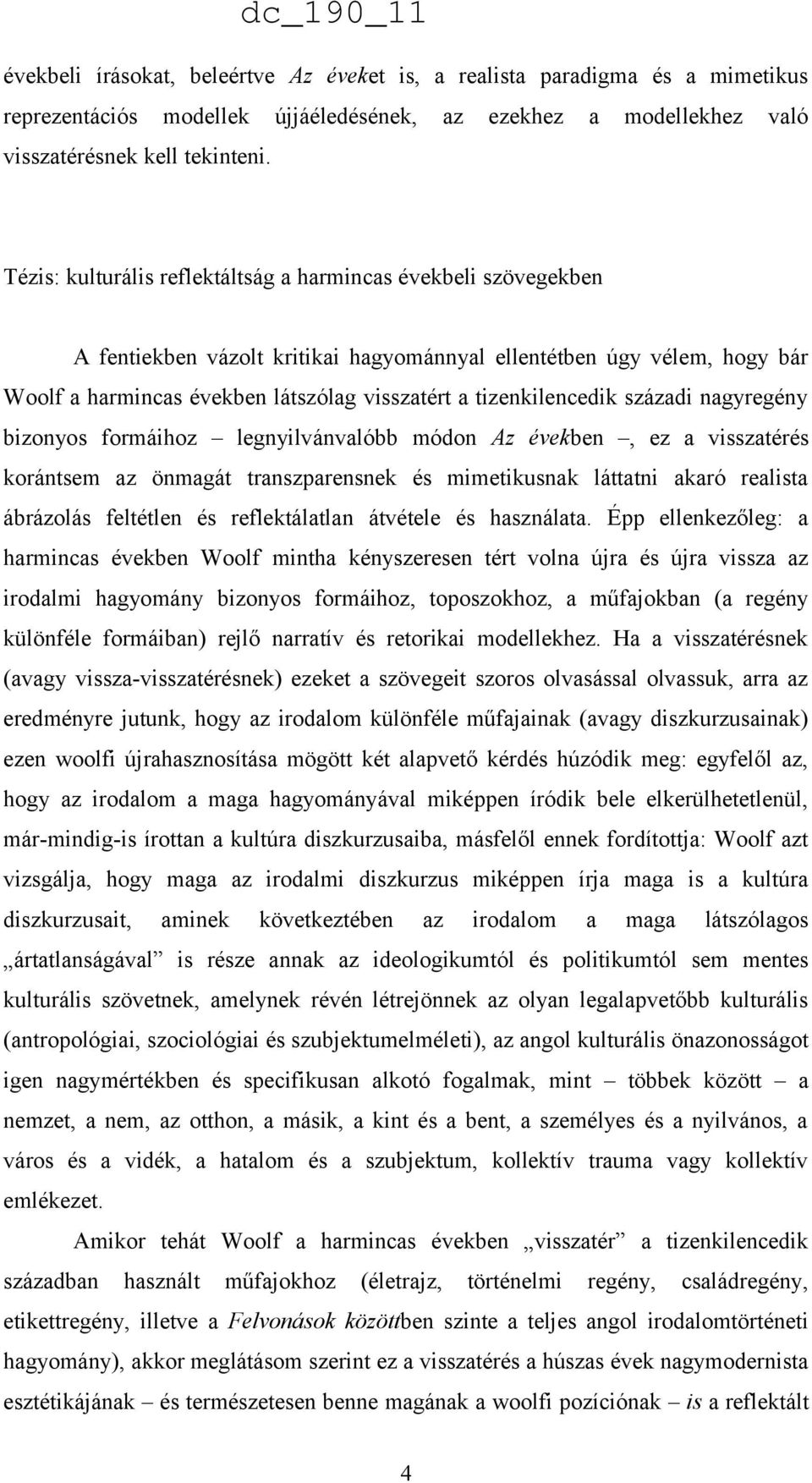 tizenkilencedik századi nagyregény bizonyos formáihoz legnyilvánvalóbb módon Az években, ez a visszatérés korántsem az önmagát transzparensnek és mimetikusnak láttatni akaró realista ábrázolás