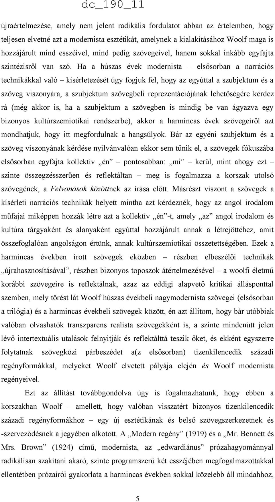 Ha a húszas évek modernista elsősorban a narrációs technikákkal való kísérletezését úgy fogjuk fel, hogy az egyúttal a szubjektum és a szöveg viszonyára, a szubjektum szövegbeli reprezentációjának