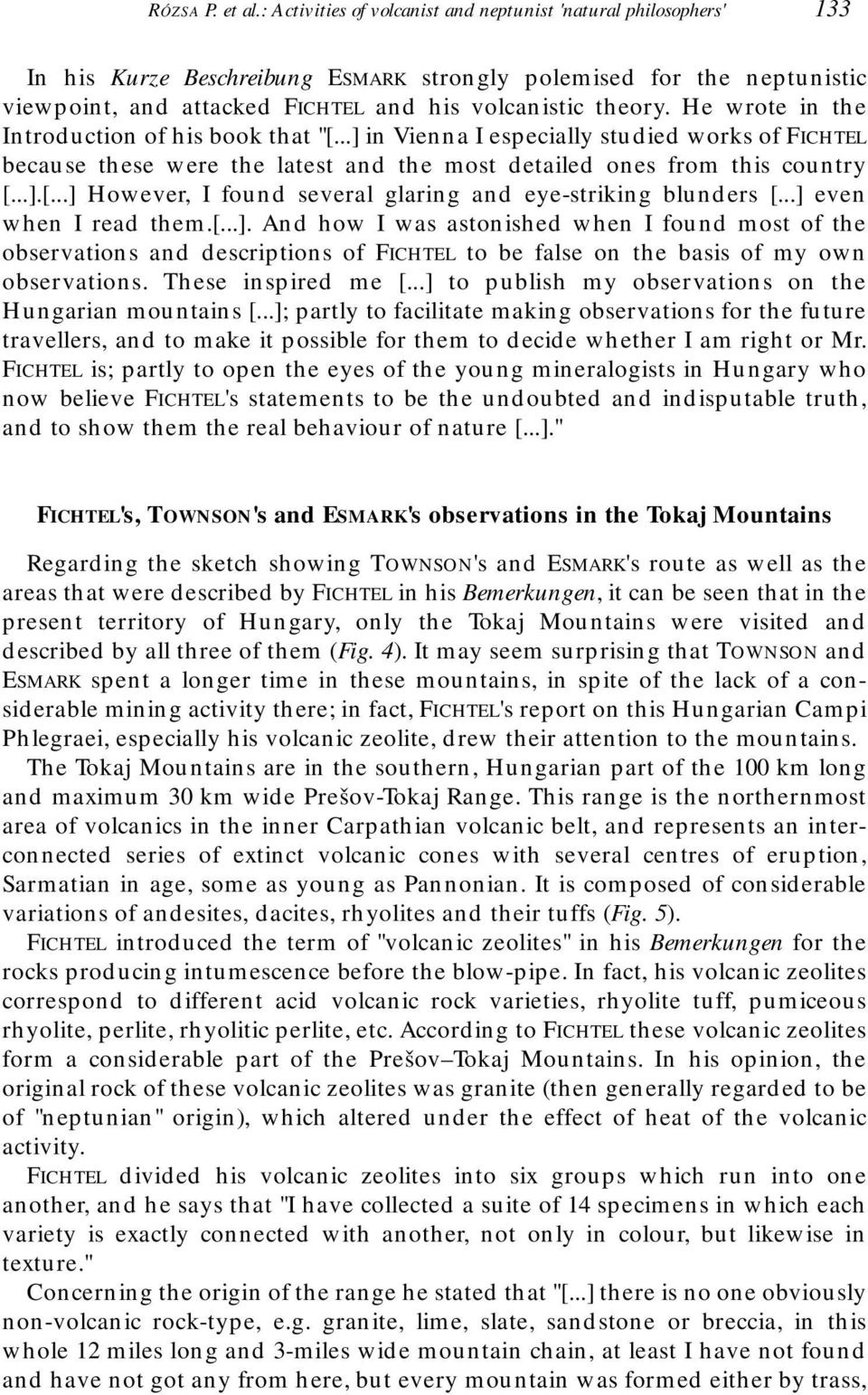 He wrote in the Introduction of his book that "[...] in Vienna I especially studied works of FICHTEL because these were the latest and the most detailed ones from this country [...].[...] However, I found several glaring and eye-striking blunders [.