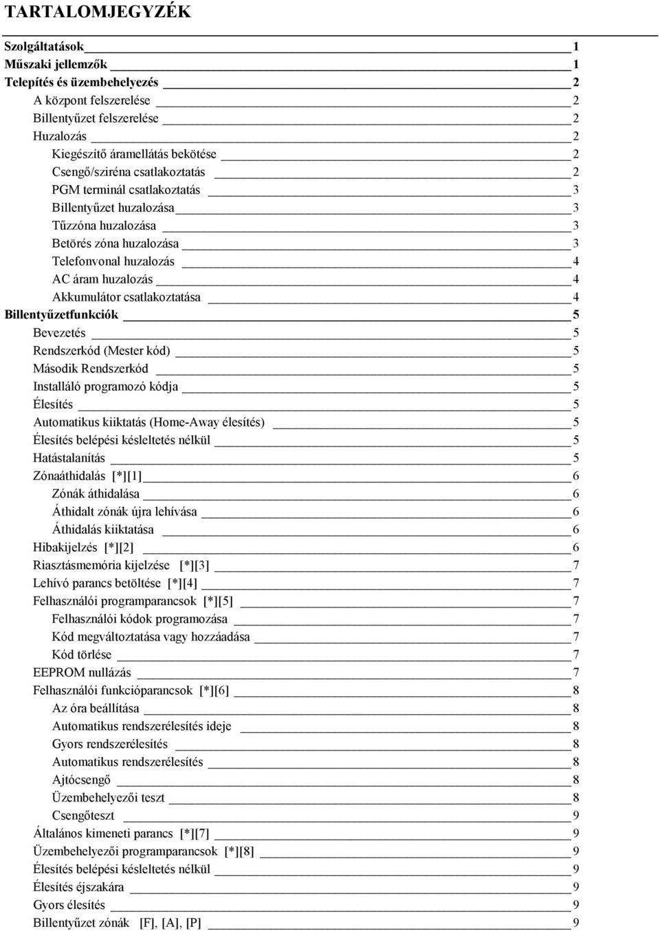 Billentyűzetfunkciók 5 Bevezetés 5 Rendszerkód (Mester kód) 5 Második Rendszerkód 5 Installáló programozó kódja 5 Élesítés 5 Automatikus kiiktatás (Home-Away élesítés) 5 Élesítés belépési késleltetés