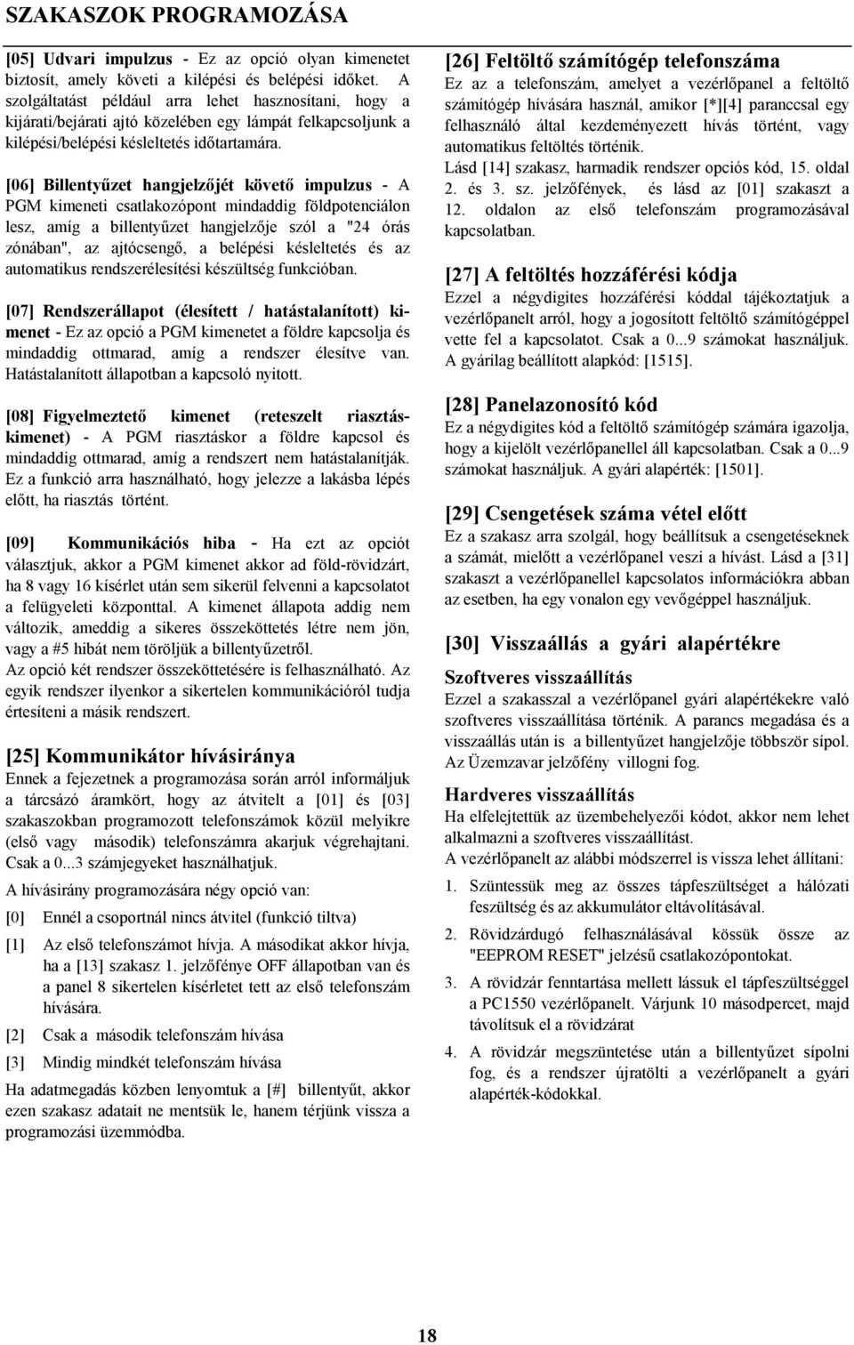 [06] Billentyűzet hangjelzőjét követő impulzus - A PGM kimeneti csatlakozópont mindaddig földpotenciálon lesz, amíg a billentyűzet hangjelzője szól a "24 órás zónában", az ajtócsengő, a belépési