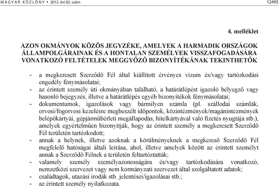 Szerz d Fél által kiállított érvényes vízum és/vagy tartózkodási engedély fénymásolatai; - az érintett személy úti okmányában található, a határátlépést igazoló bélyegz vagy hasonló bejegyzés,