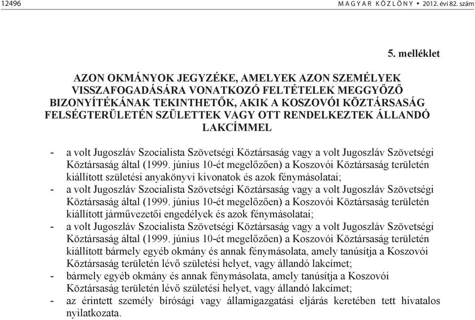 RENDELKEZTEK ÁLLANDÓ LAKCÍMMEL - a volt Jugoszláv Szocialista Szövetségi Köztársaság vagy a volt Jugoszláv Szövetségi Köztársaság által (1999.