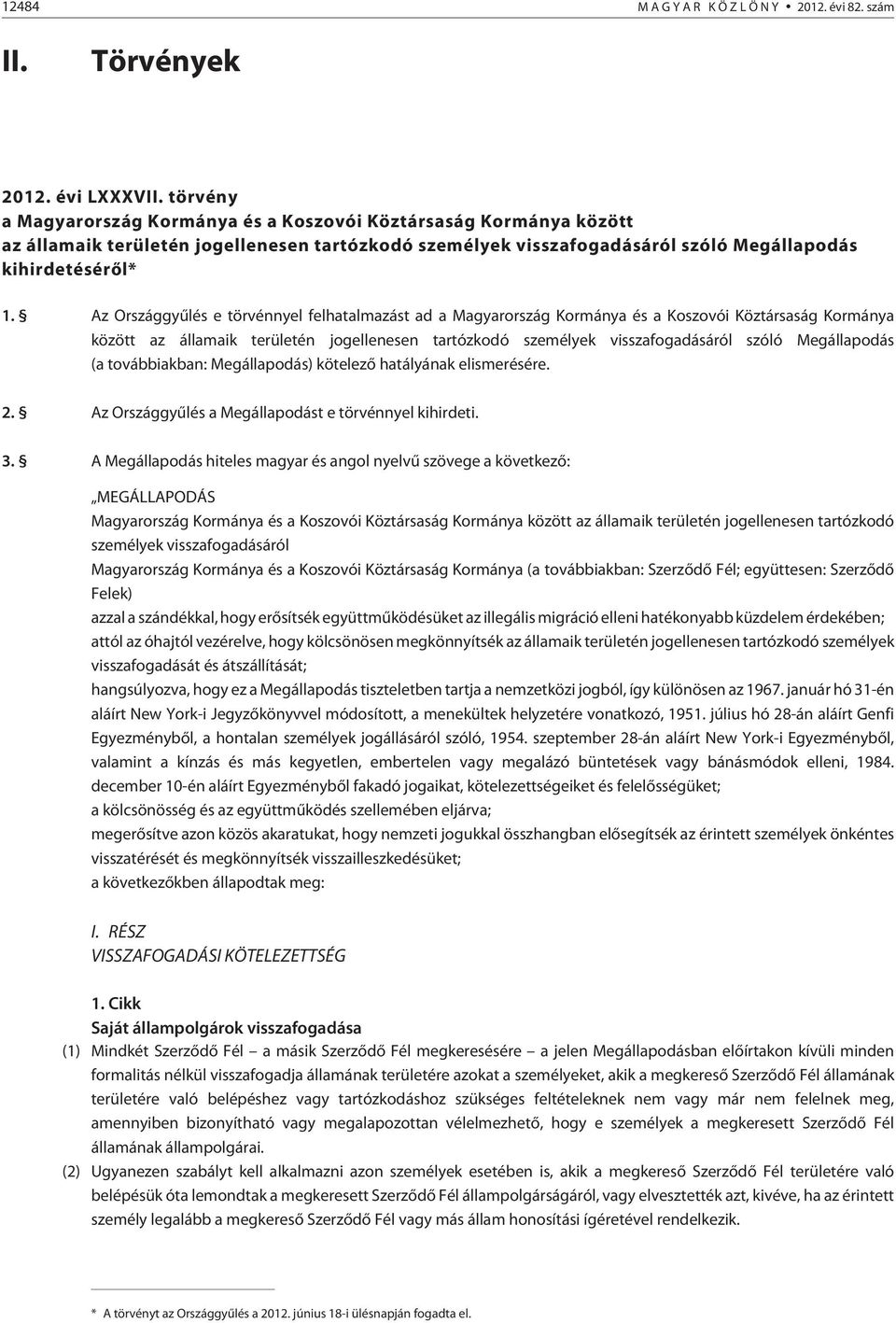 Az Országgyûlés e törvénnyel felhatalmazást ad a Magyarország Kormánya és a Koszovói Köztársaság Kormánya között az államaik területén jogellenesen tartózkodó személyek visszafogadásáról szóló