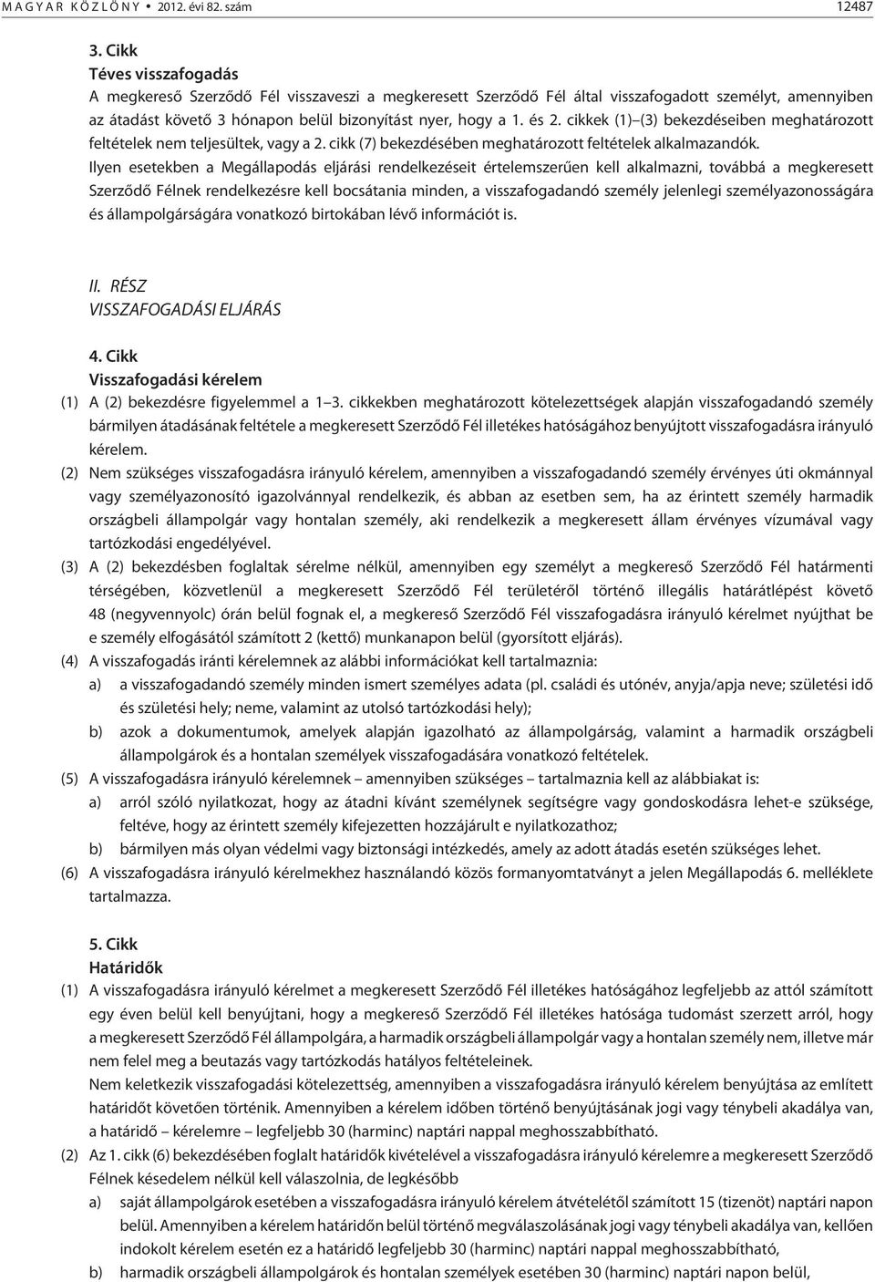 cikkek (1) (3) bekezdéseiben meghatározott feltételek nem teljesültek, vagy a 2. cikk (7) bekezdésében meghatározott feltételek alkalmazandók.