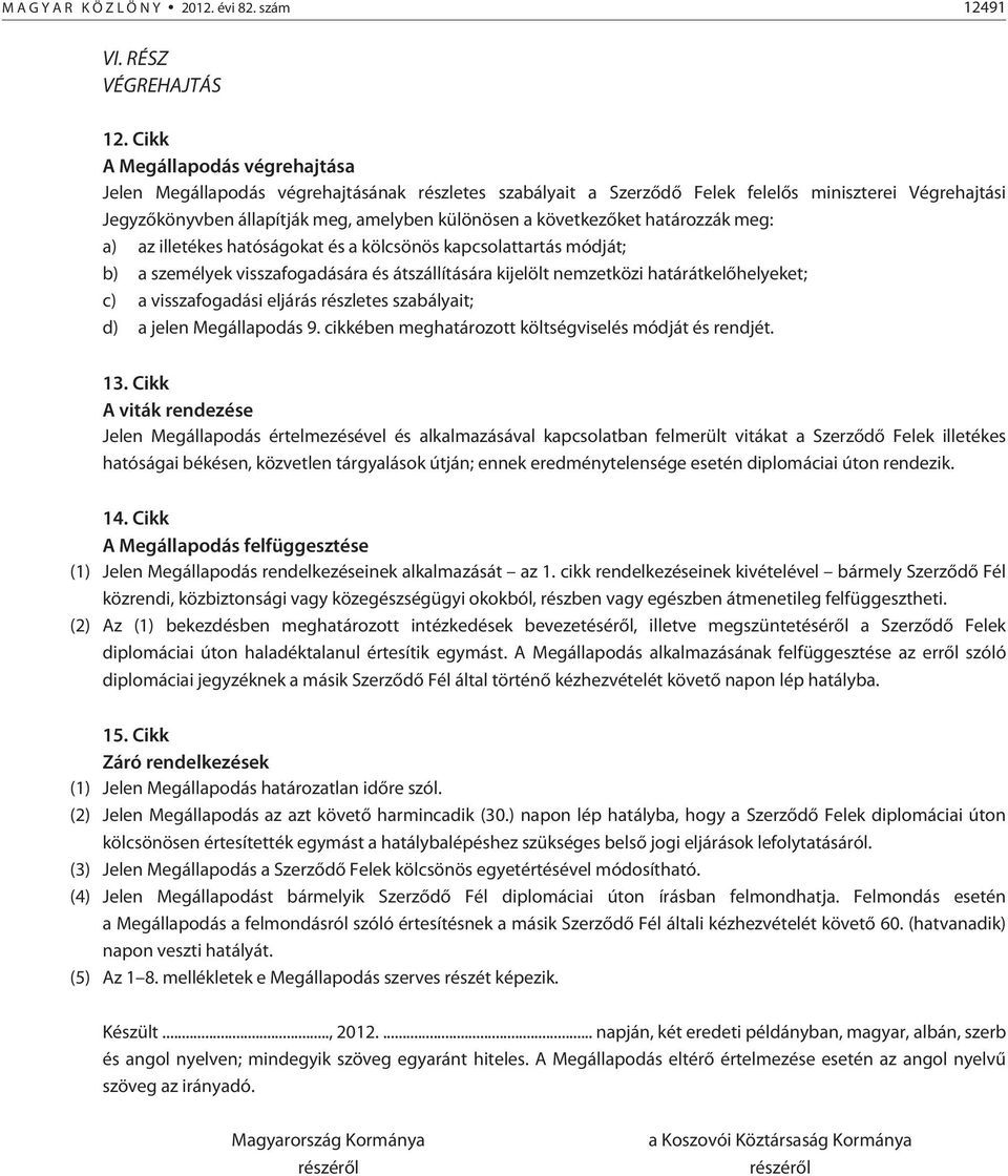 következõket határozzák meg: a) az illetékes hatóságokat és a kölcsönös kapcsolattartás módját; b) a személyek visszafogadására és átszállítására kijelölt nemzetközi határátkelõhelyeket; c) a