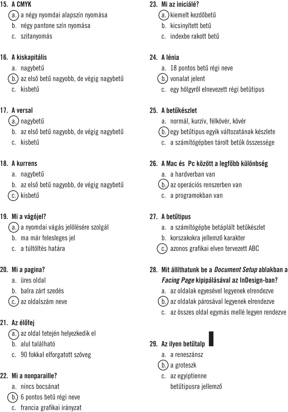 egy betûtipus egyik változatának készlete c. a számítógépben tárolt betûk összessége 18. A kurrens 26. A Mac és Pc között a legfôbb különbség a. a hardverban van b. az operációs renszerben van c.