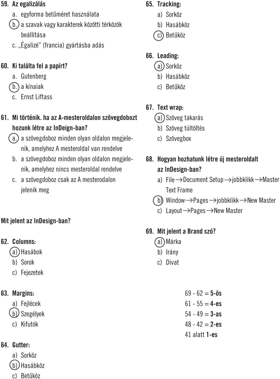 a szövegdoboz minden olyan oldalon megjelenik, amelyhez nincs mesteroldal rendelve c. a szövegdoboz csak az A mesterodalon jelenik meg Mit jelent 62. Columns: a) Hasábok b) Sorok c) Fejezetek 65.