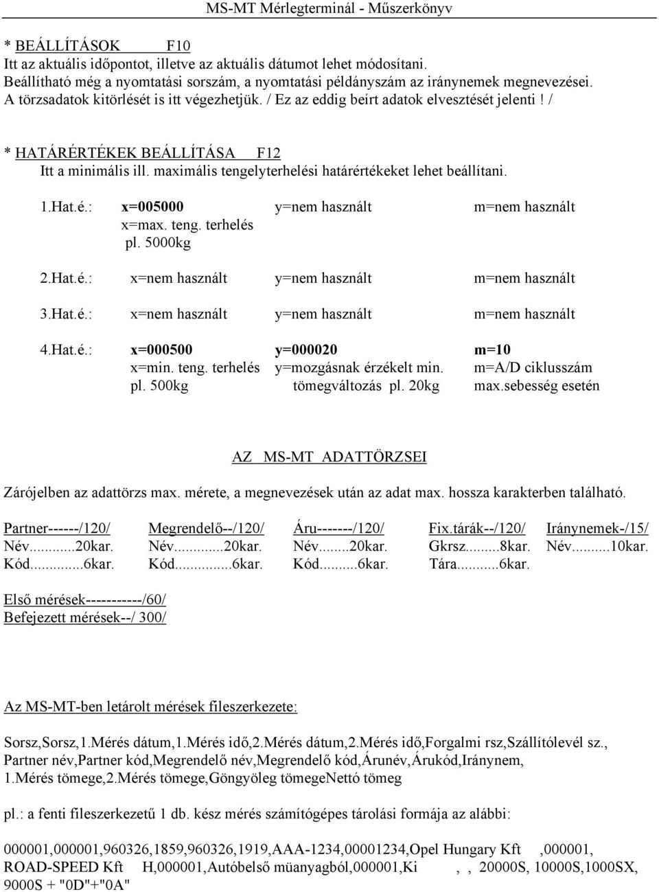 maximális tengelyterhelési határértékeket lehet beállítani. 1.Hat.é.: x=005000 y=nem használt m=nem használt x=max. teng. terhelés pl. 5000kg 2.Hat.é.: x=nem használt y=nem használt m=nem használt 3.