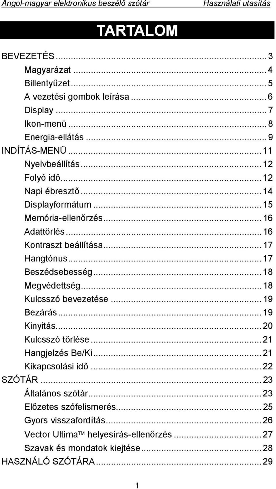 .. 17 Hangtónus... 17 Beszédsebesség... 18 Megvédettség... 18 Kulcsszó bevezetése... 19 Bezárás... 19 Kinyitás... 20 Kulcsszó törlése... 21 Hangjelzés Be/Ki... 21 Kikapcsolási idő.