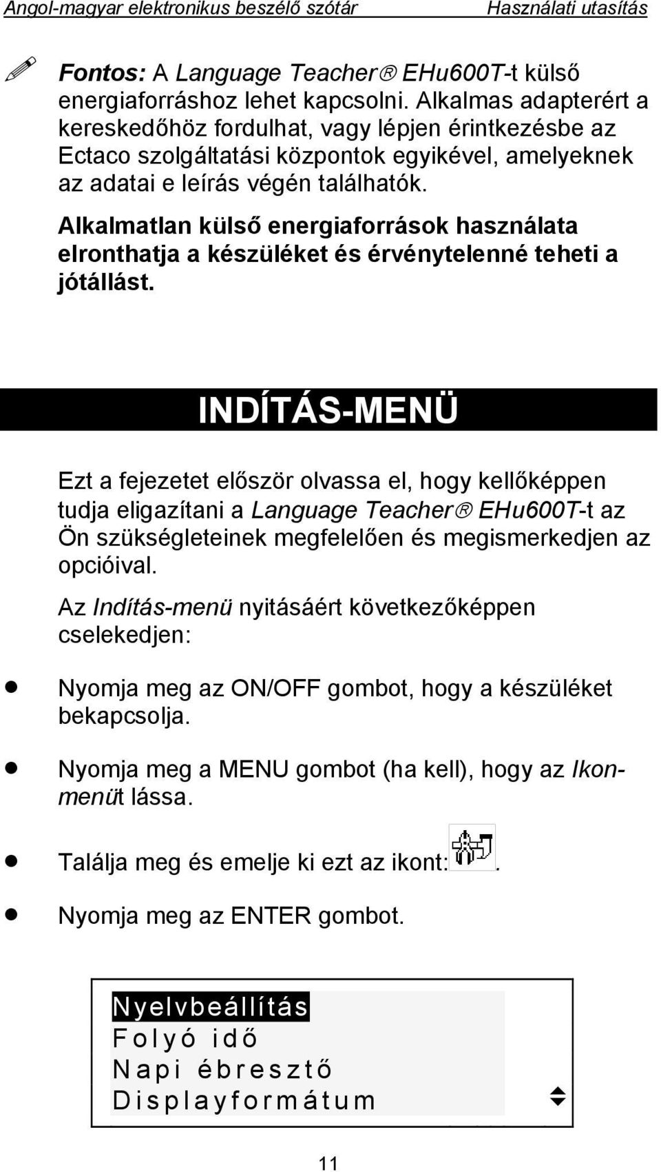 Alkalmatlan külső energiaforrások használata elronthatja a készüléket és érvénytelenné teheti a jótállást.