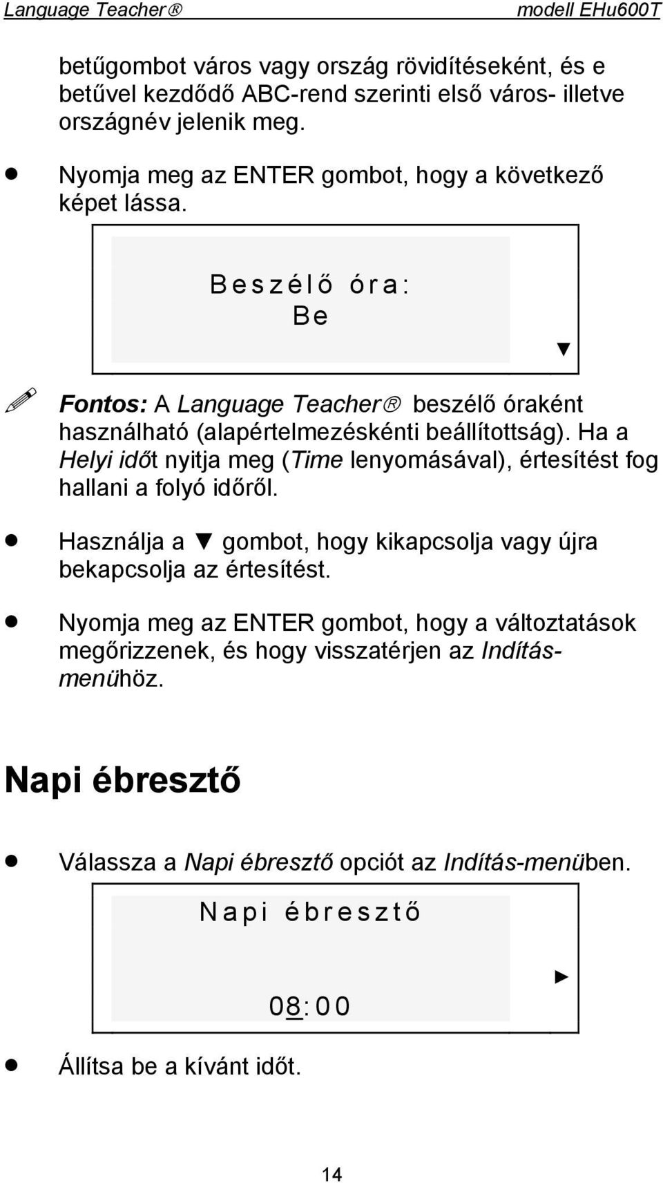 Ha a Helyi időt nyitja meg (Time lenyomásával), értesítést fog hallani a folyó időről. Használja a gombot, hogy kikapcsolja vagy újra bekapcsolja az értesítést.