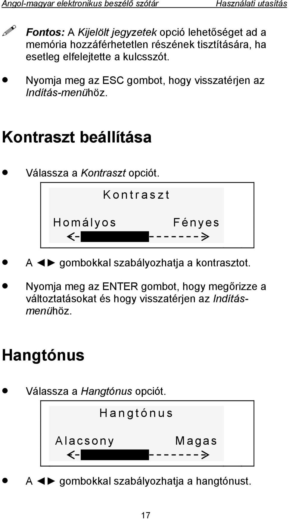 Kontraszt beállítása Válassza a Kontraszt opciót. Kontraszt Homályos Fényes A gombokkal szabályozhatja a kontrasztot.