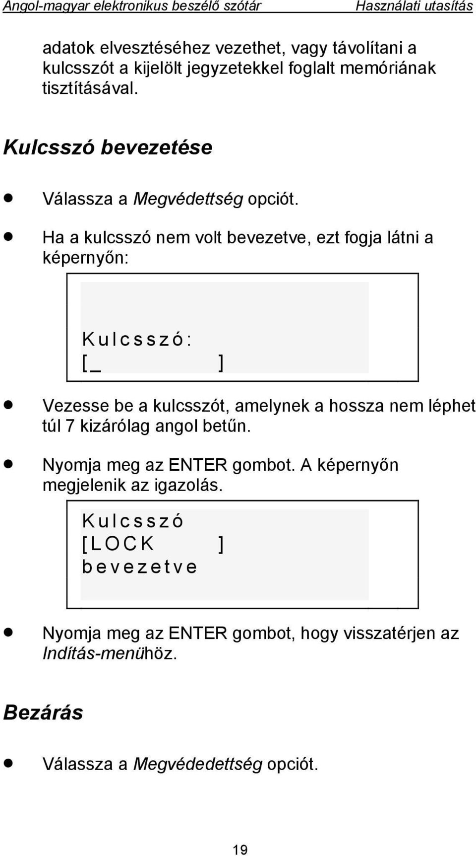 Ha a kulcsszó nem volt bevezetve, ezt fogja látni a képernyőn: Kulcsszó: [_ ] Vezesse be a kulcsszót, amelynek a hossza nem léphet túl 7 kizárólag