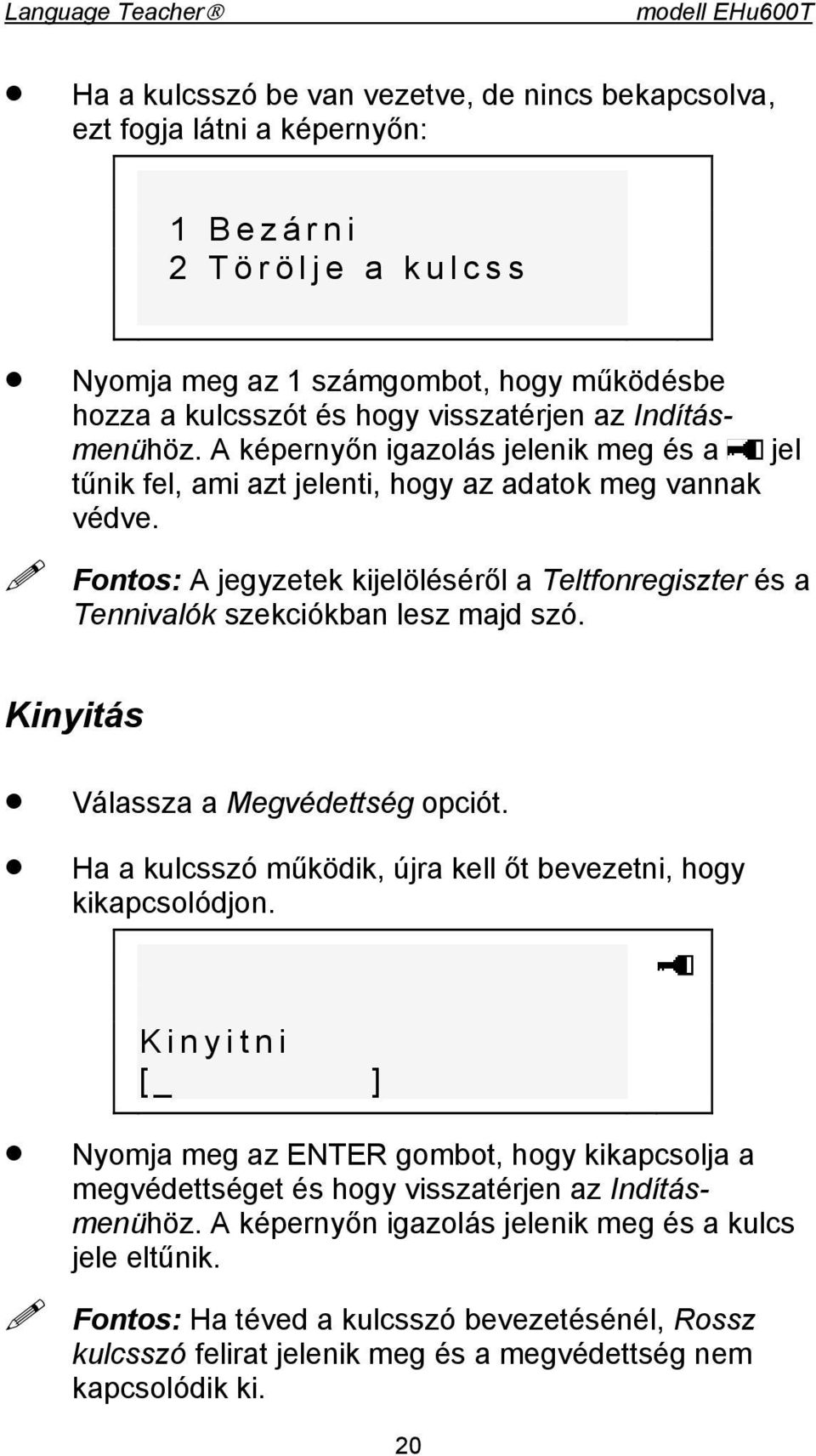 Fontos: A jegyzetek kijelöléséről a Teltfonregiszter és a Tennivalók szekciókban lesz majd szó. Kinyitás Válassza a Megvédettség opciót.