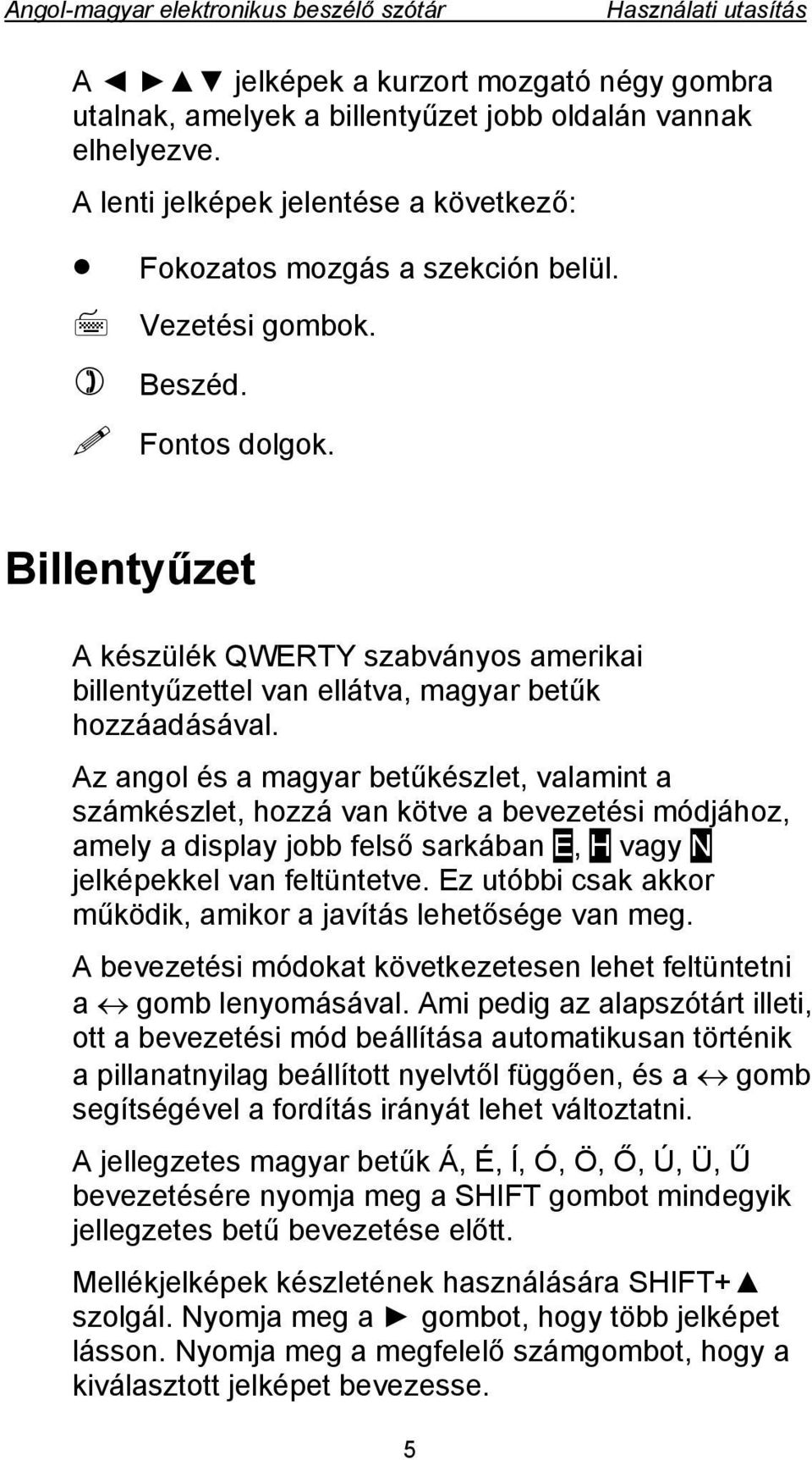 Billentyűzet A készülék QWERTY szabványos amerikai billentyűzettel van ellátva, magyar betűk hozzáadásával.