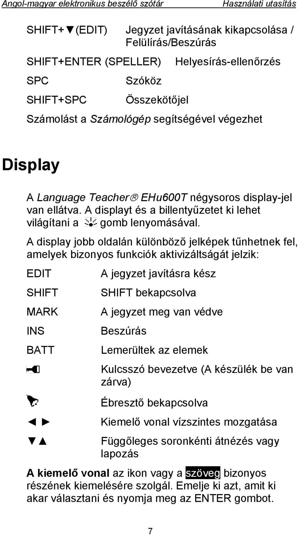 A display jobb oldalán különböző jelképek tűnhetnek fel, amelyek bizonyos funkciók aktivizáltságát jelzik: EDIT A jegyzet javításra kész SHIFT SHIFT bekapcsolva MARK A jegyzet meg van védve INS