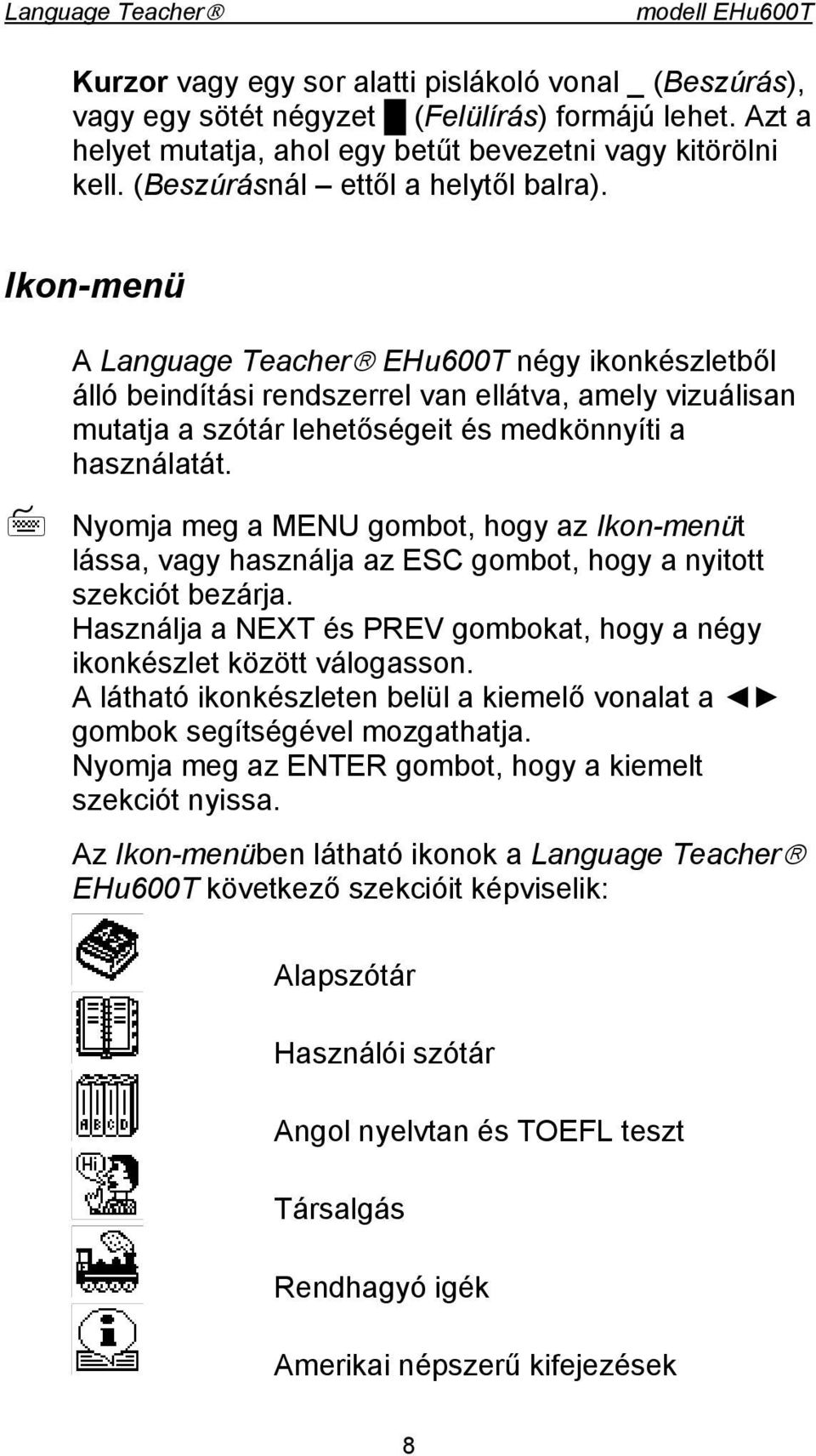 Ikon-menü A Language Teacher EHu600T négy ikonkészletből álló beindítási rendszerrel van ellátva, amely vizuálisan mutatja a szótár lehetőségeit és medkönnyíti a használatát.