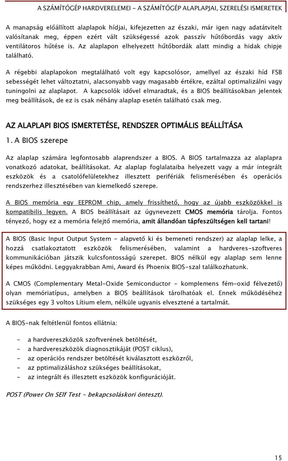 A réőebbi alaplapokon meőtalálható volt eőy kapcsolósor, amellyel az északi híd FSB sebesséőét lehet változtatni, alacsonyabb vaőy maőasabb értékre, ezáltal optimalizálni vaőy tuningolni az alaplapot.