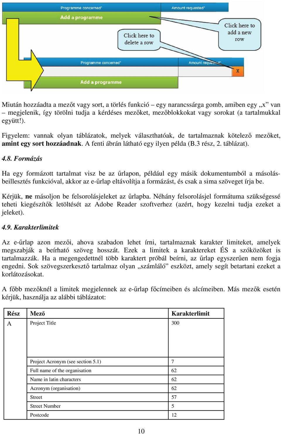 Formázás Ha egy formázott tartalmat visz be az űrlapon, például egy másik dokumentumból a másolásbeillesztés funkcióval, akkor az e-űrlap eltávolítja a formázást, és csak a sima szöveget írja be.