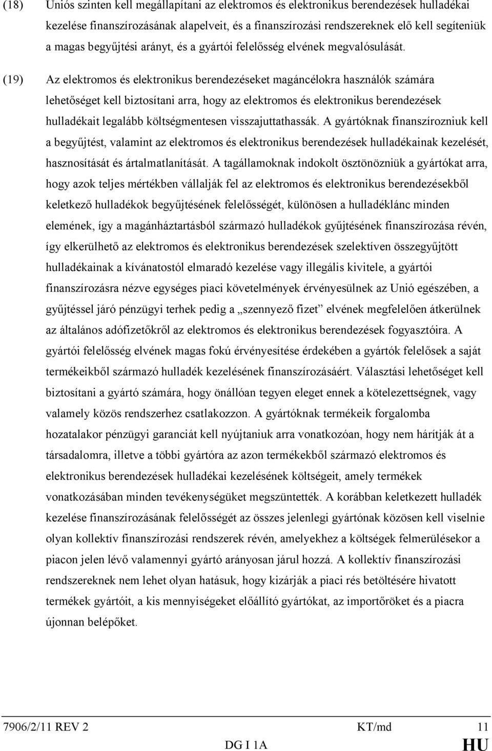 (19) Az elektromos és elektronikus berendezéseket magáncélokra használók számára lehetőséget kell biztosítani arra, hogy az elektromos és elektronikus berendezések hulladékait legalább