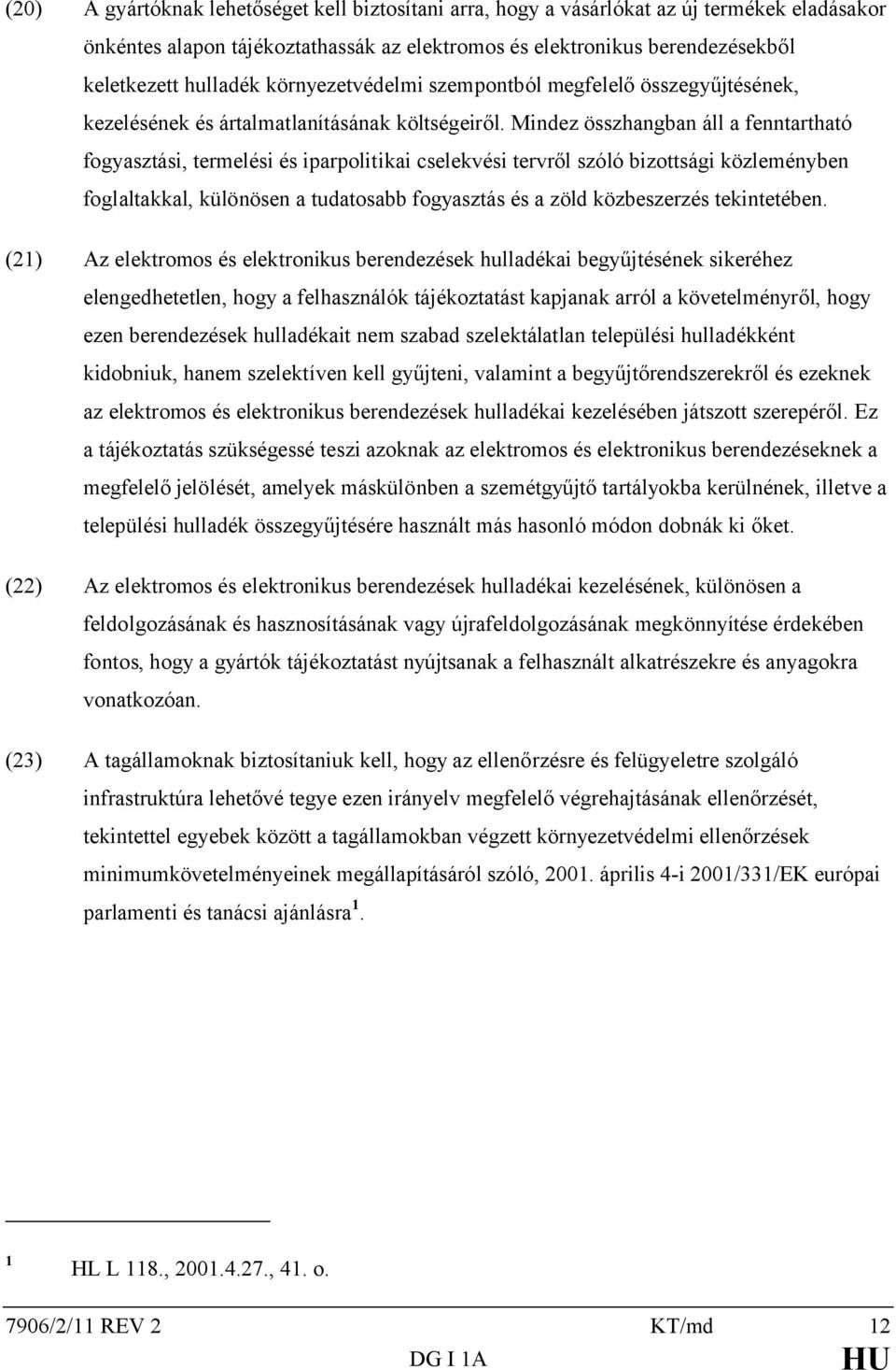 Mindez összhangban áll a fenntartható fogyasztási, termelési és iparpolitikai cselekvési tervről szóló bizottsági közleményben foglaltakkal, különösen a tudatosabb fogyasztás és a zöld közbeszerzés