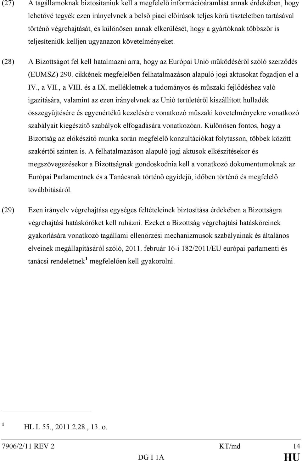 (28) A Bizottságot fel kell hatalmazni arra, hogy az Európai Unió működéséről szóló szerződés (EUMSZ) 290. cikkének megfelelően felhatalmazáson alapuló jogi aktusokat fogadjon el a IV., a VII.