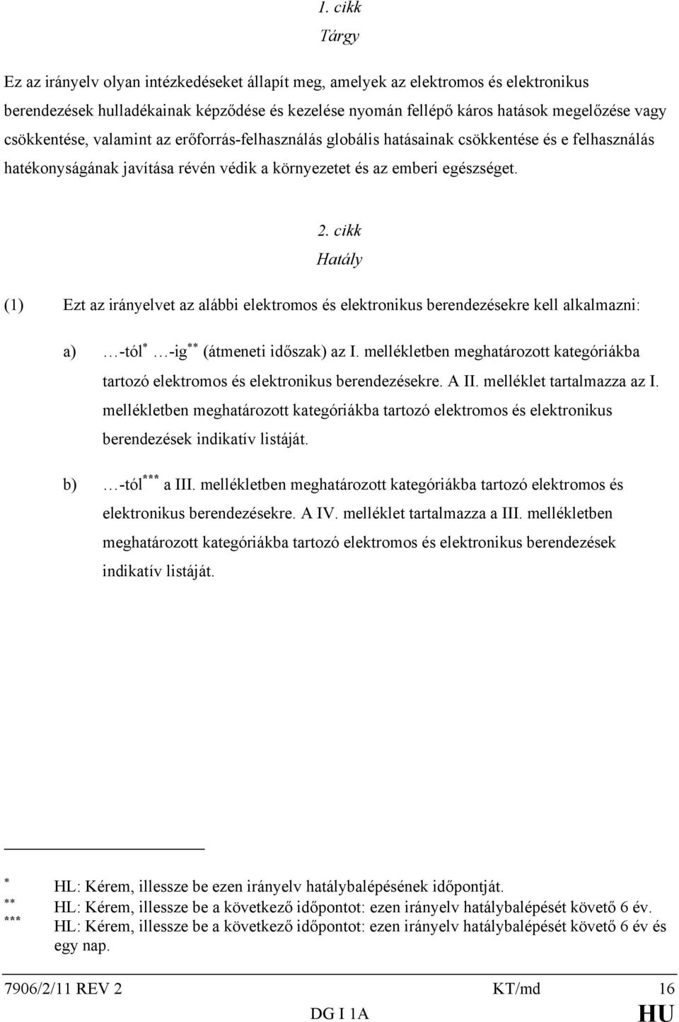 cikk Hatály (1) Ezt az irányelvet az alábbi elektromos és elektronikus berendezésekre kell alkalmazni: a) -tól -ig (átmeneti időszak) az I.