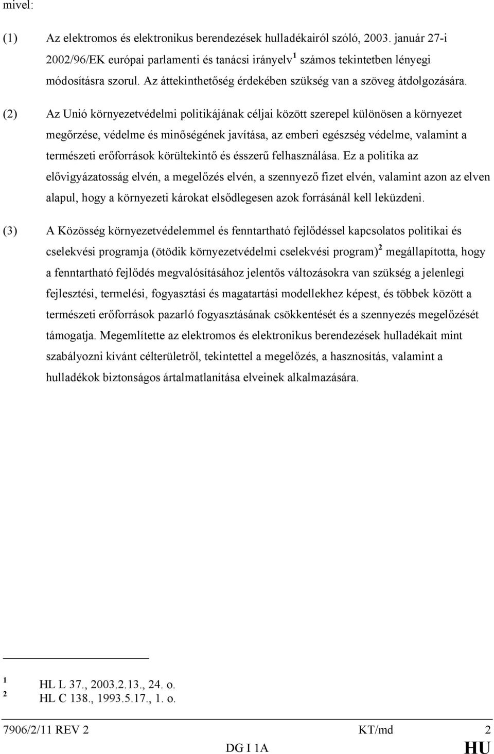 (2) Az Unió környezetvédelmi politikájának céljai között szerepel különösen a környezet megőrzése, védelme és minőségének javítása, az emberi egészség védelme, valamint a természeti erőforrások