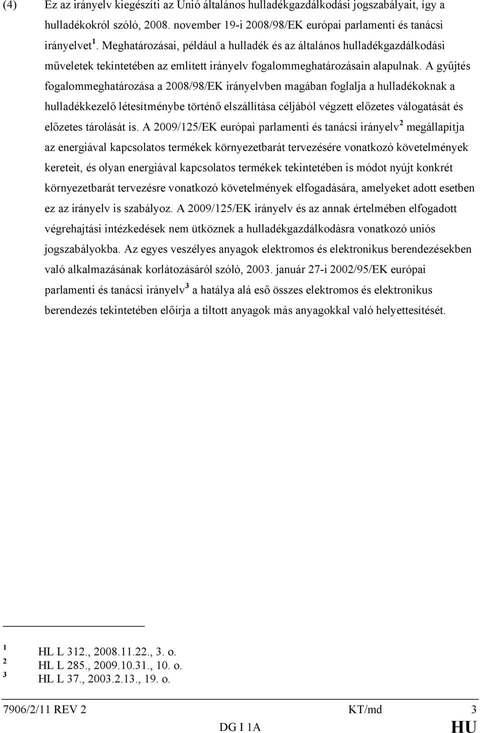 A gyűjtés fogalommeghatározása a 2008/98/EK irányelvben magában foglalja a hulladékoknak a hulladékkezelő létesítménybe történő elszállítása céljából végzett előzetes válogatását és előzetes