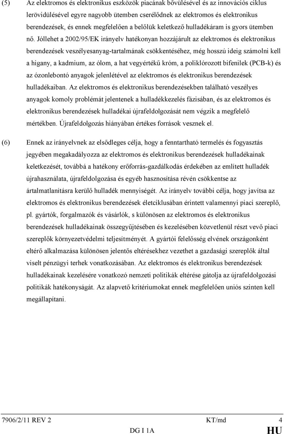 Jóllehet a 2002/95/EK irányelv hatékonyan hozzájárult az elektromos és elektronikus berendezések veszélyesanyag-tartalmának csökkentéséhez, még hosszú ideig számolni kell a higany, a kadmium, az