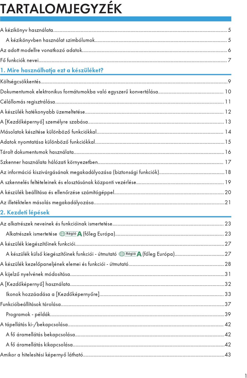 .. 12 A [Kezdőképernyő] személyre szabása...13 Másolatok készítése különböző funkciókkal... 14 Adatok nyomtatása különböző funkciókkal...15 Tárolt dokumentumok használata.