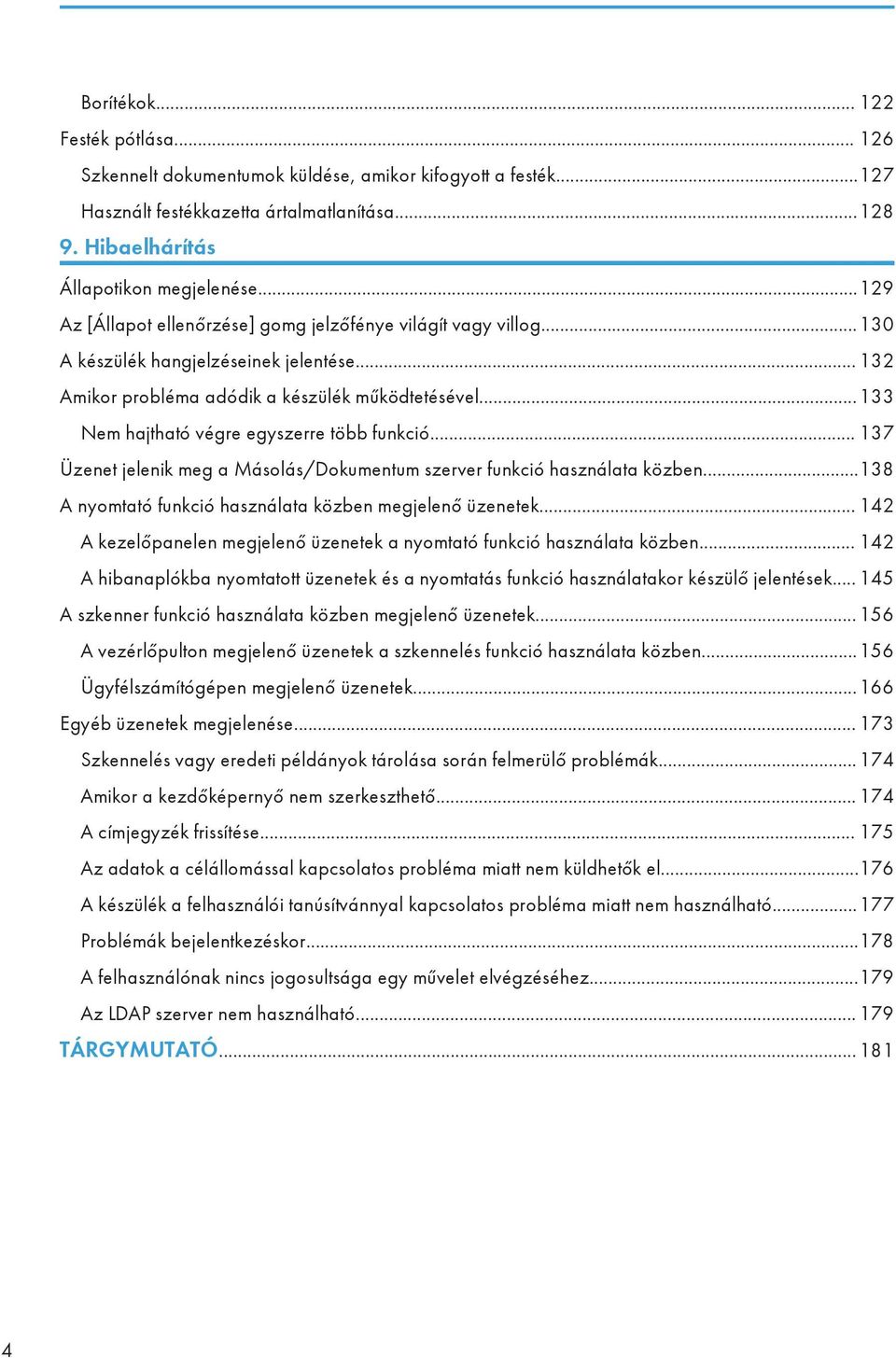 ..133 Nem hajtható végre egyszerre több funkció... 137 Üzenet jelenik meg a Másolás/Dokumentum szerver funkció használata közben...138 A nyomtató funkció használata közben megjelenő üzenetek.