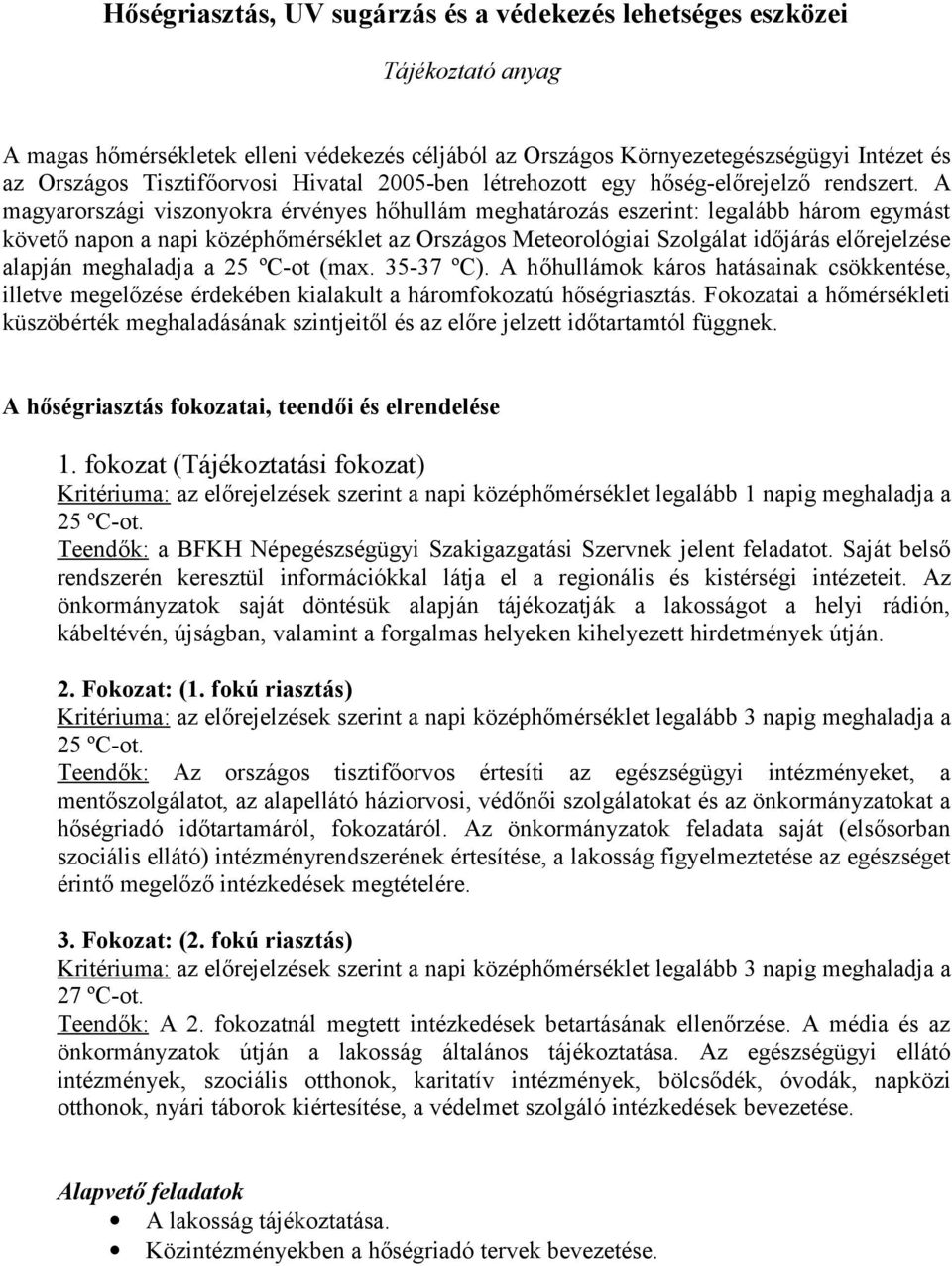 A magyarországi viszonyokra érvényes hőhullám meghatározás eszerint: legalább három egymást követő napon a napi középhőmérséklet az Országos Meteorológiai Szolgálat időjárás előrejelzése alapján