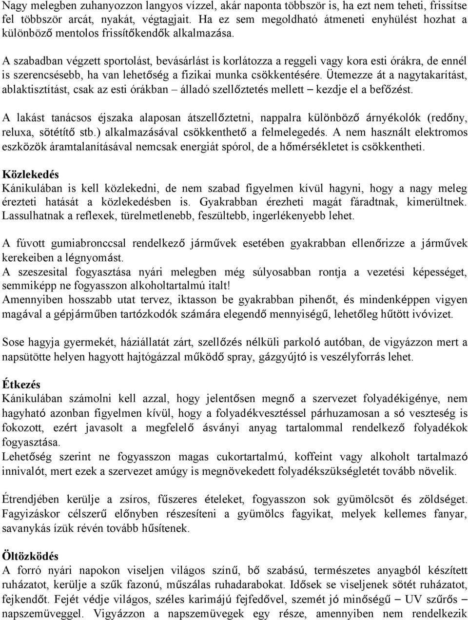 A szabadban végzett sportolást, bevásárlást is korlátozza a reggeli vagy kora esti órákra, de ennél is szerencsésebb, ha van lehetőség a fizikai munka csökkentésére.