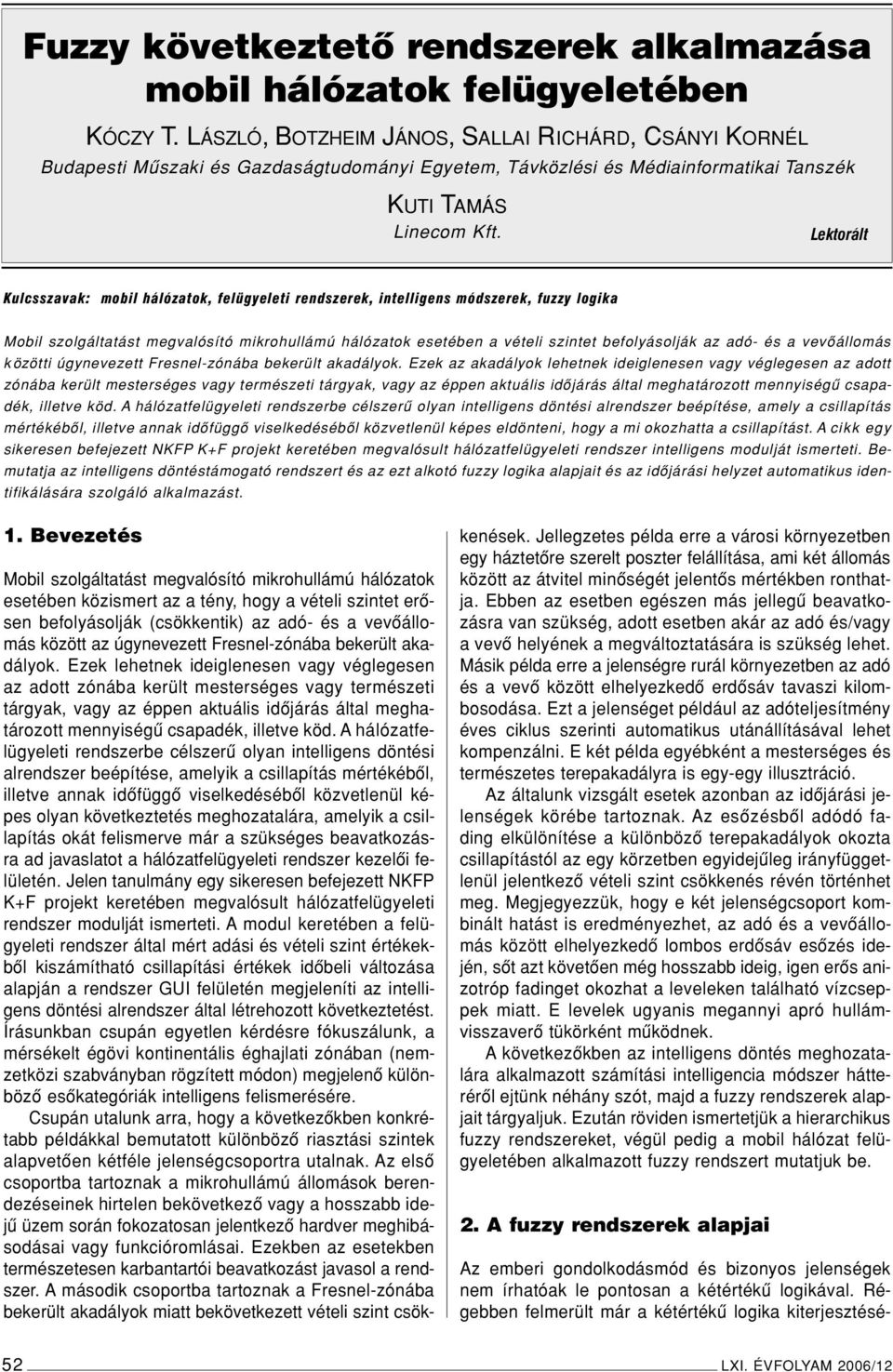 Lektorált Kulcsszavak: mobil hálózatok, felügyeleti rendszerek, intelligens módszerek, fuzzy logika Mobil szolgáltatást megvalósító mikrohullámú hálózatok esetében a vételi szintet befolyásolják az