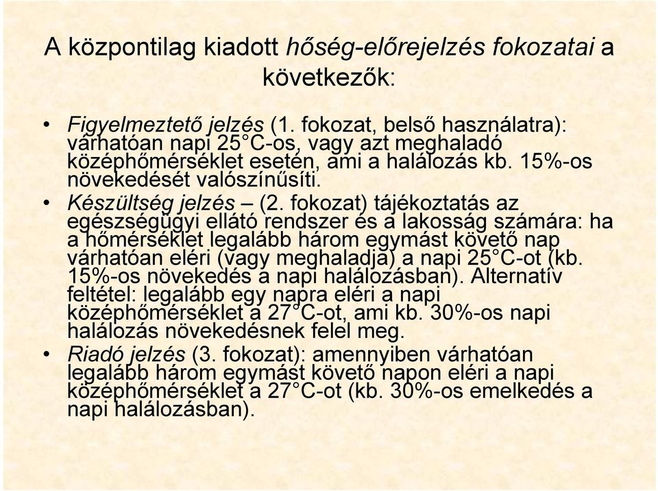 fokozat) tájékoztatás az egészségügyi ellátó rendszer és a lakosság számára: ha a hőmérséklet legalább három egymást követő nap várhatóan eléri (vagy meghaladja) a napi 25 C-ot (kb.