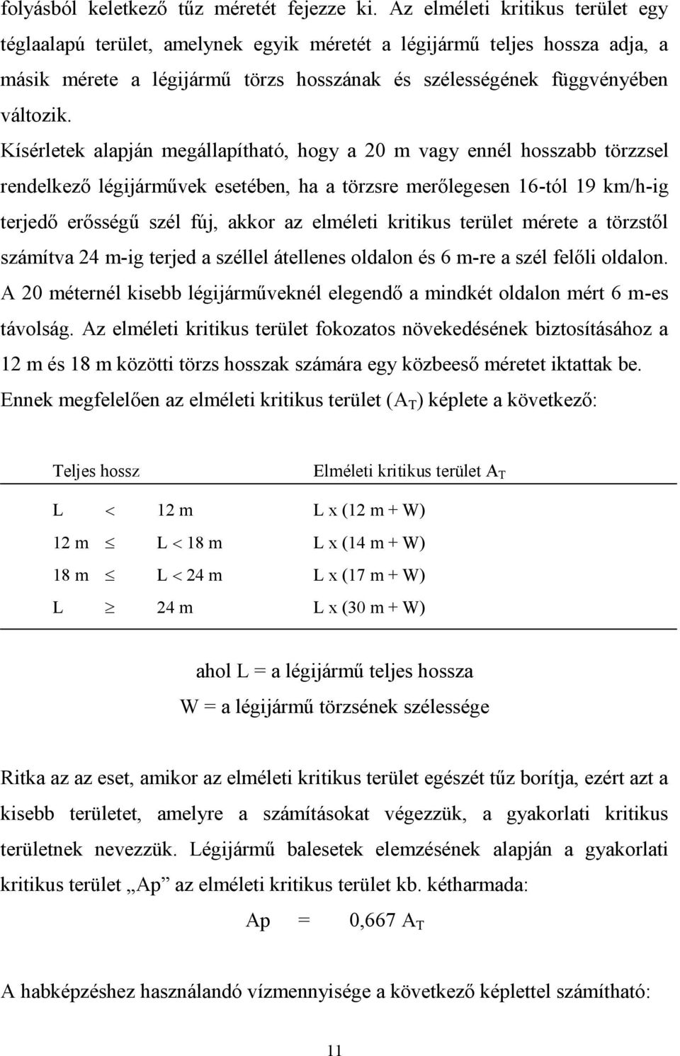 Kísérletek alapján megállapítható, hogy a 20 m vagy ennél hosszabb törzzsel rendelkező légijárművek esetében, ha a törzsre merőlegesen 16-tól 19 km/h-ig terjedő erősségű szél fúj, akkor az elméleti