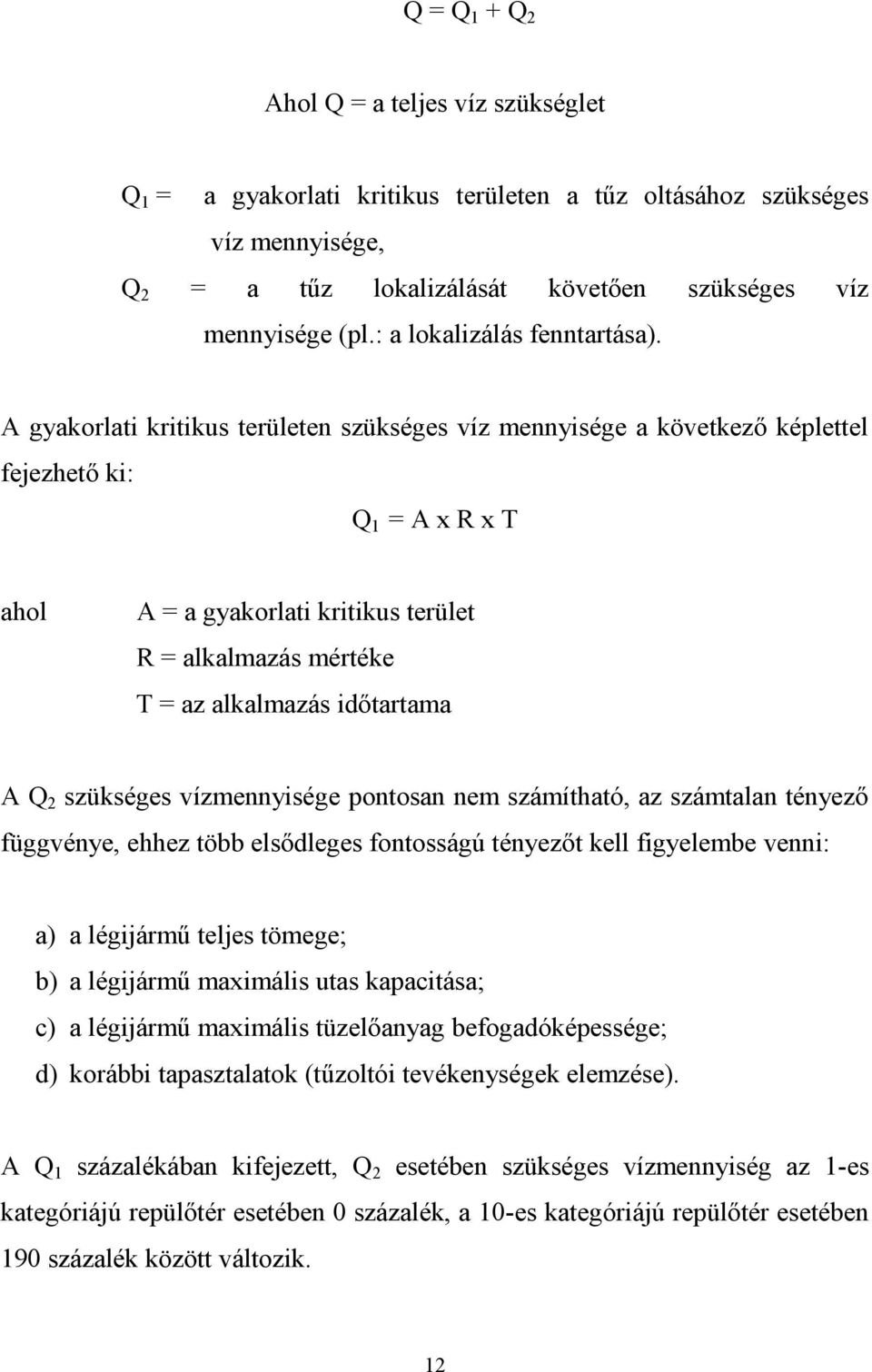 A gyakorlati kritikus területen szükséges víz mennyisége a következő képlettel fejezhető ki: Q 1 = A x R x T ahol A = a gyakorlati kritikus terület R = alkalmazás mértéke T = az alkalmazás időtartama