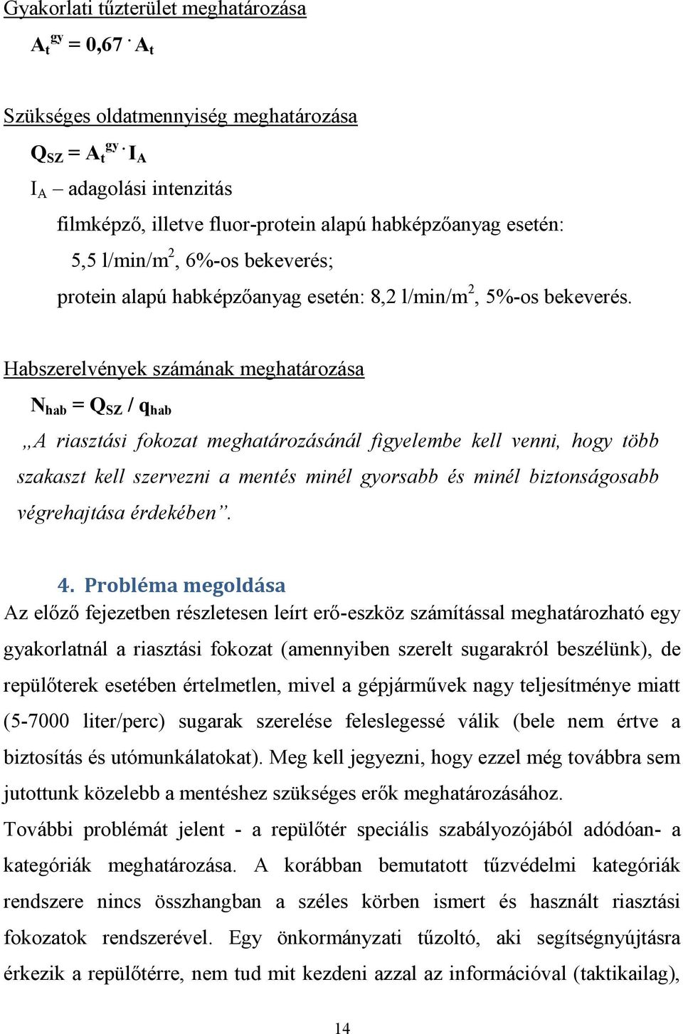 Habszerelvények számának meghatározása N hab = Q SZ / q hab A riasztási fokozat meghatározásánál figyelembe kell venni, hogy több szakaszt kell szervezni a mentés minél gyorsabb és minél