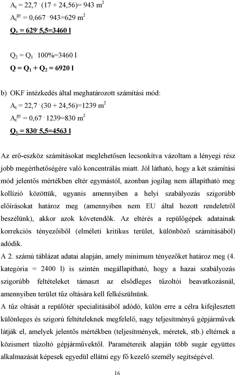 Jól látható, hogy a két számítási mód jelentős mértékben eltér egymástól, azonban jogilag nem állapítható meg kollízió közöttük, ugyanis amennyiben a helyi szabályozás szigorúbb előírásokat határoz