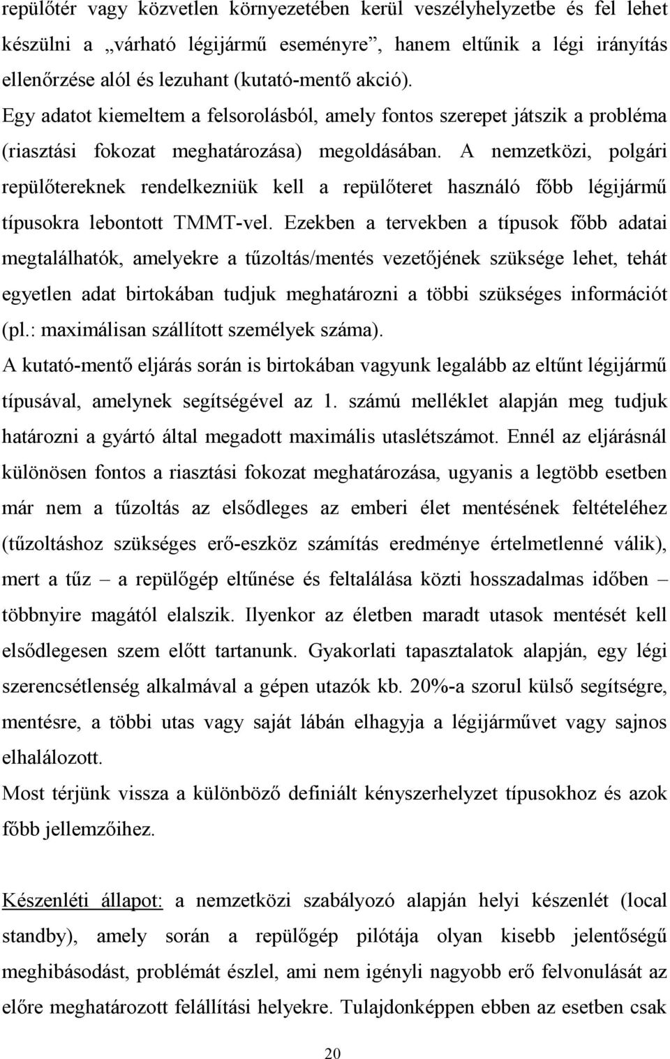 A nemzetközi, polgári repülőtereknek rendelkezniük kell a repülőteret használó főbb légijármű típusokra lebontott TMMT-vel.