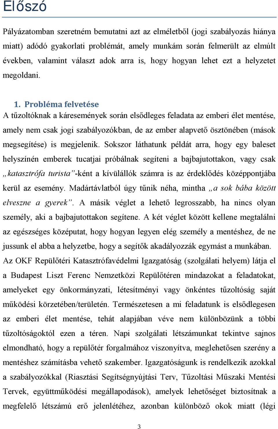 A tűzoltóknak a káresemények során elsődleges feladata az emberi élet mentése, amely nem csak jogi szabályozókban, de az ember alapvető ösztönében (mások megsegítése) is megjelenik.