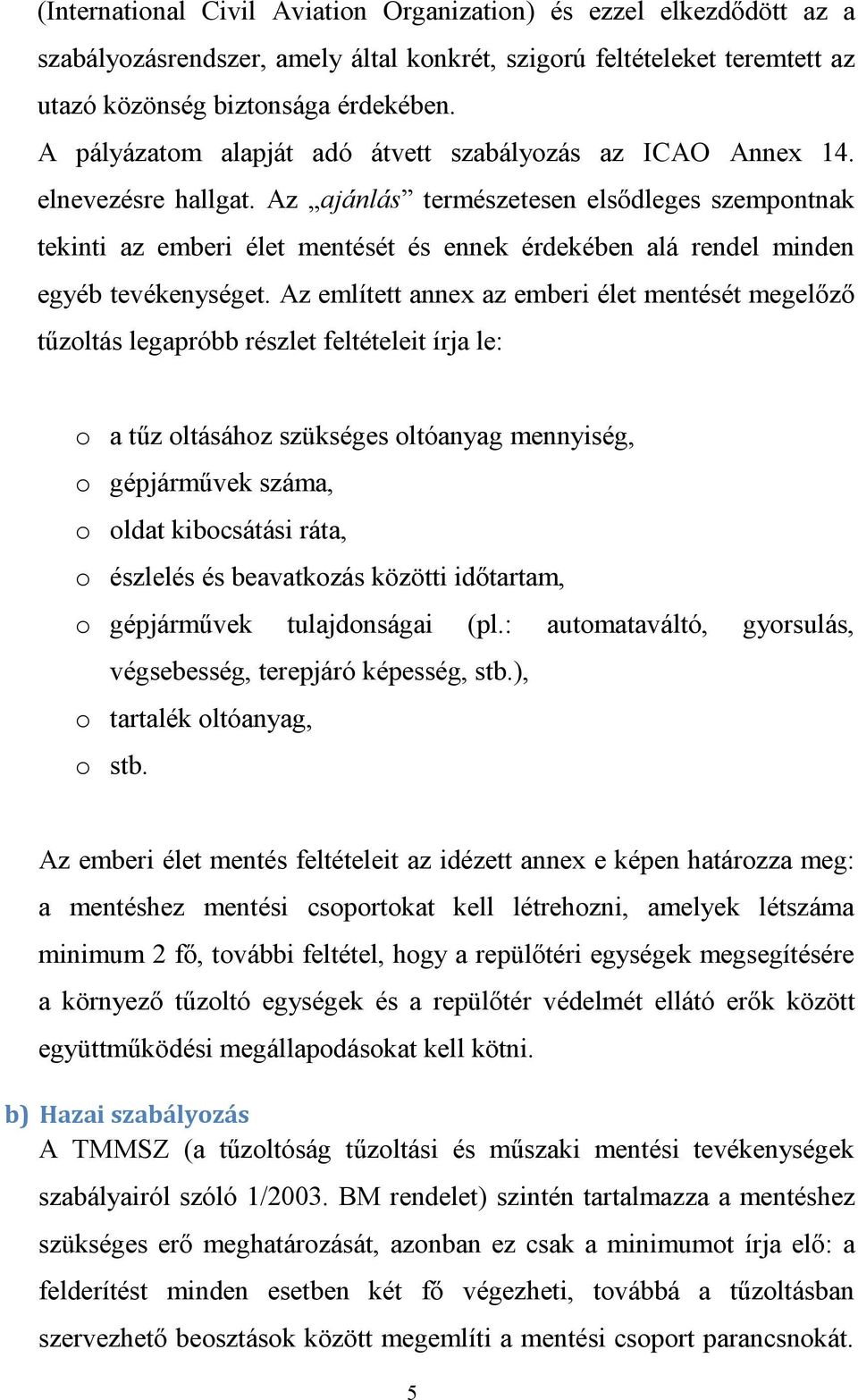 Az ajánlás természetesen elsődleges szempontnak tekinti az emberi élet mentését és ennek érdekében alá rendel minden egyéb tevékenységet.