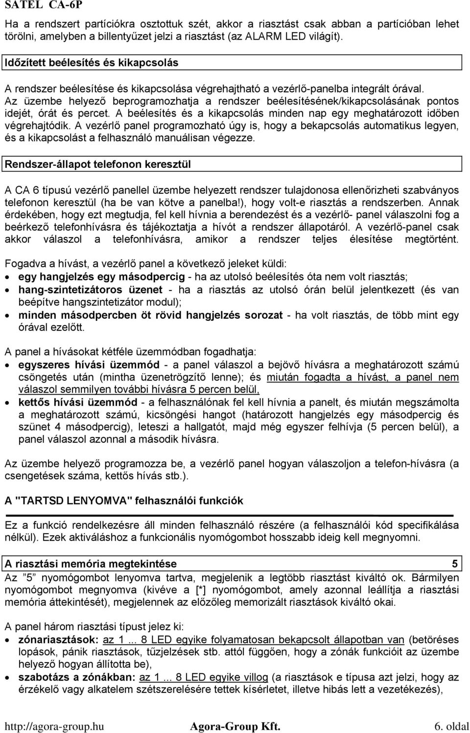 Az üzembe helyező beprogramozhatja a rendszer beélesítésének/kikapcsolásának pontos idejét, órát és percet. A beélesítés és a kikapcsolás minden nap egy meghatározott időben végrehajtódik.