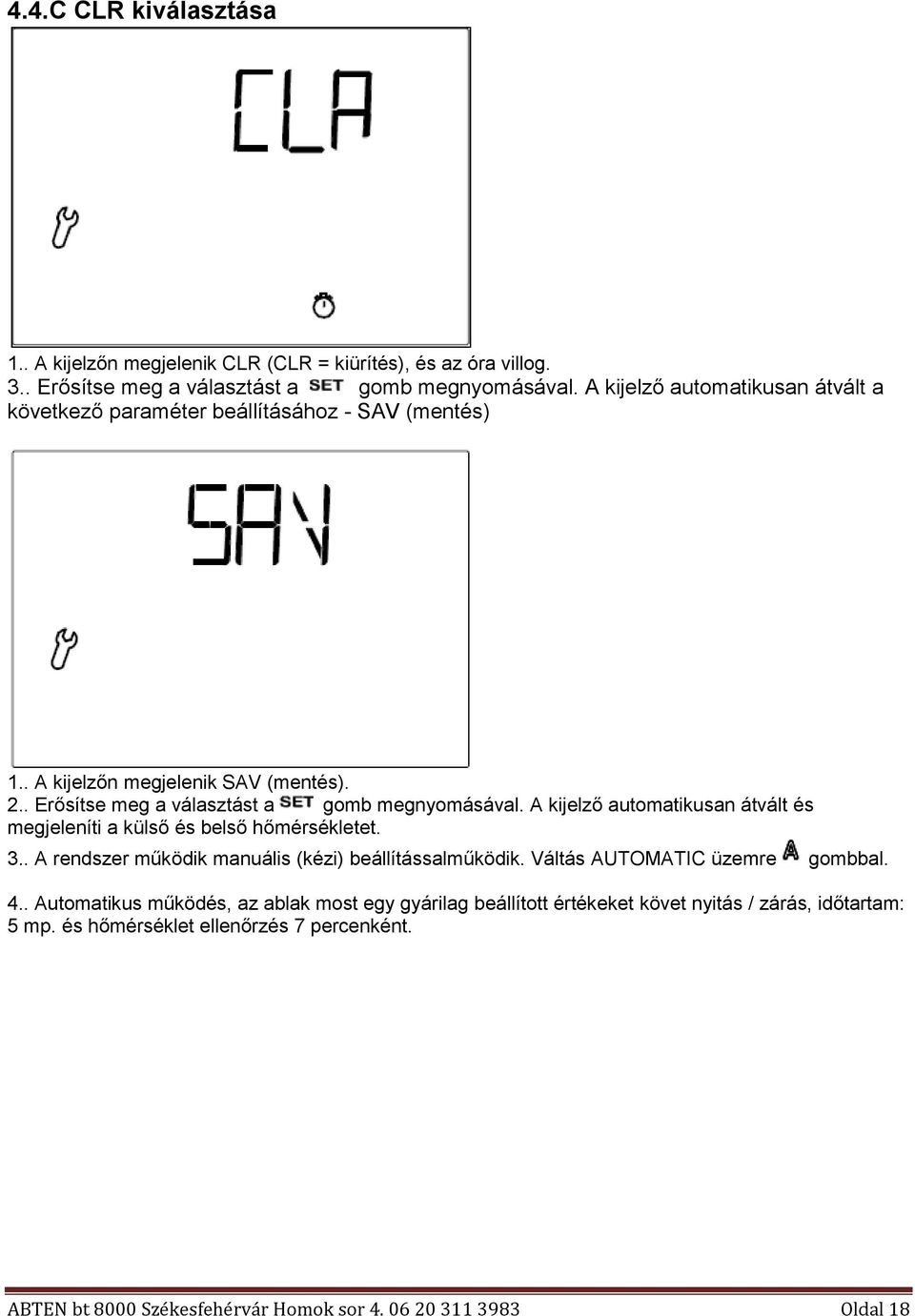 A kijelző automatikusan átvált és megjeleníti a külső és belső hőmérsékletet. 3.. A rendszer működik manuális (kézi) beállítássalműködik. Váltás AUTOMATIC üzemre gombbal. 4.
