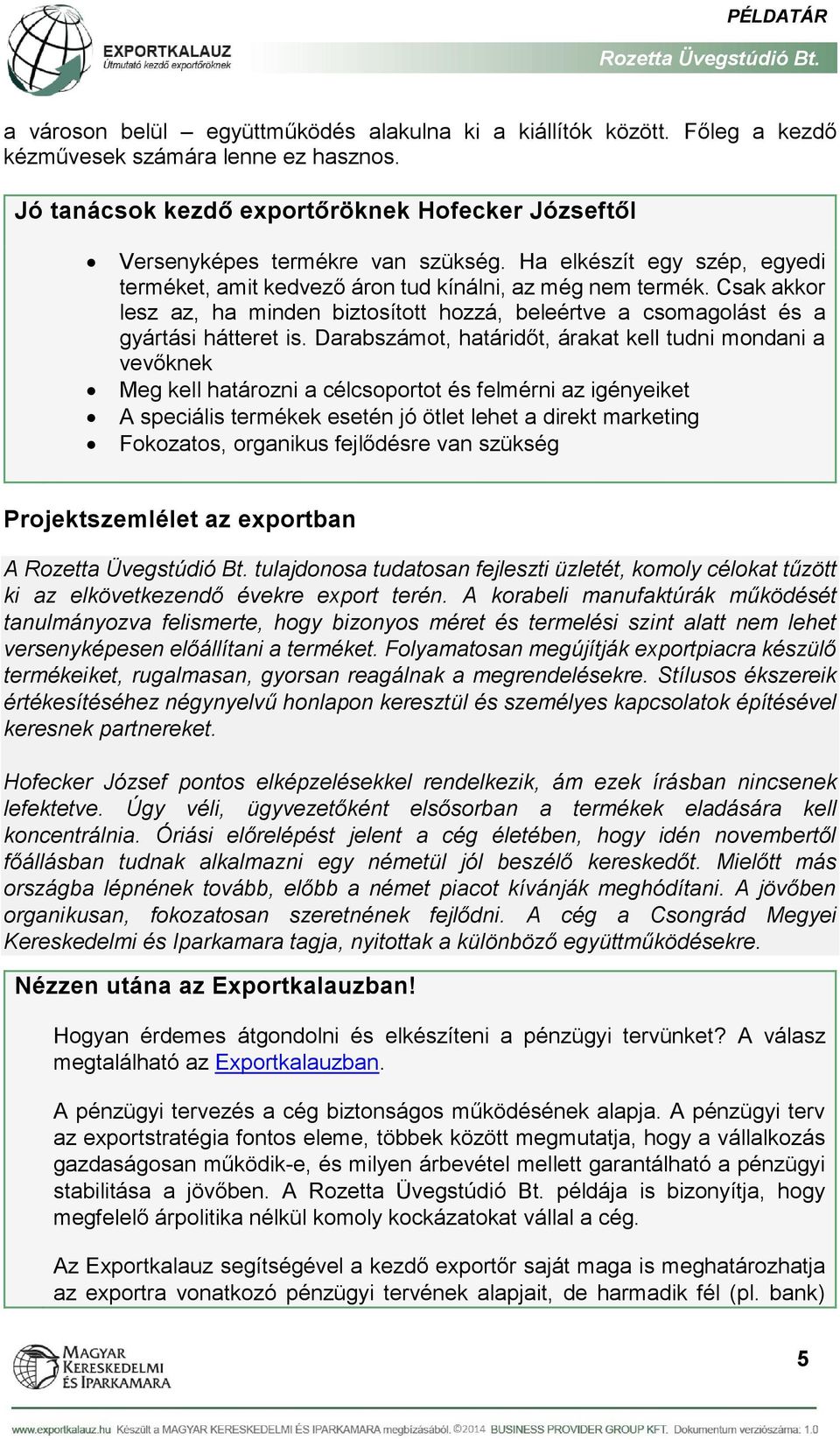 Darabszámot, határidőt, árakat kell tudni mondani a vevőknek Meg kell határozni a célcsoportot és felmérni az igényeiket A speciális termékek esetén jó ötlet lehet a direkt marketing Fokozatos,