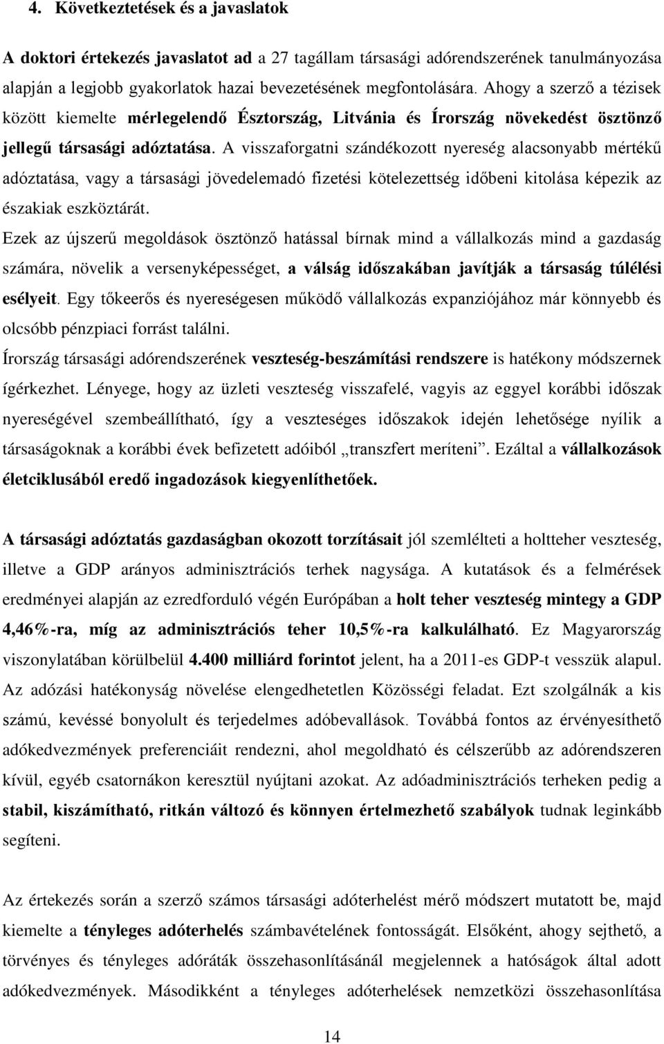 A visszaforgatni szándékozott nyereség alacsonyabb mértékű adóztatása, vagy a társasági jövedelemadó fizetési kötelezettség időbeni kitolása képezik az északiak eszköztárát.