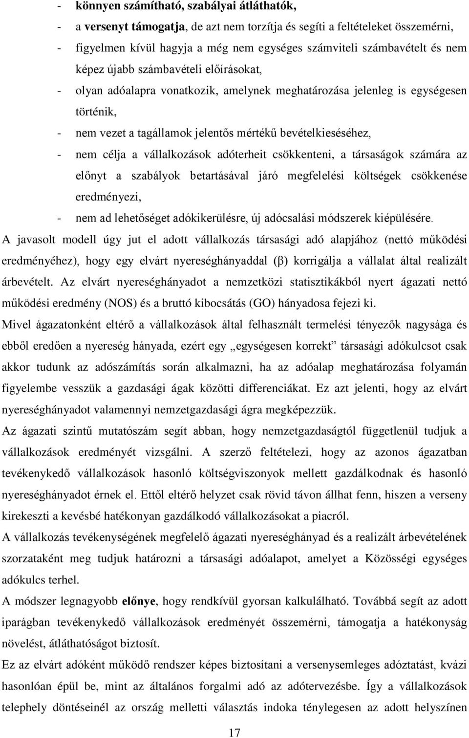 vállalkozások adóterheit csökkenteni, a társaságok számára az előnyt a szabályok betartásával járó megfelelési költségek csökkenése eredményezi, - nem ad lehetőséget adókikerülésre, új adócsalási